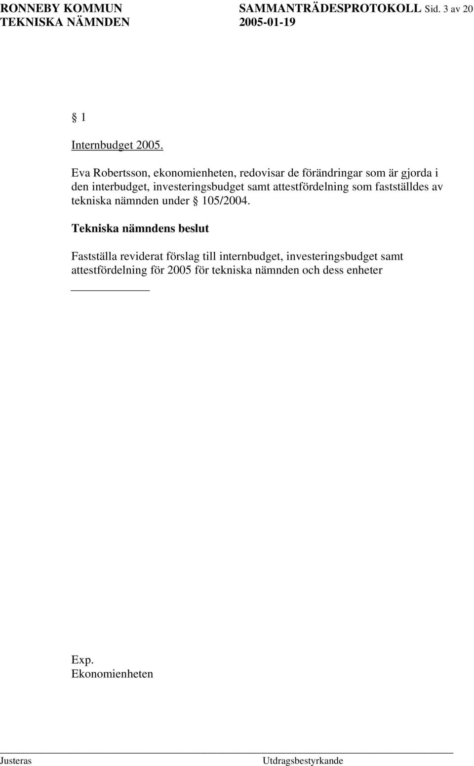 investeringsbudget samt attestfördelning som fastställdes av tekniska nämnden under 105/2004.