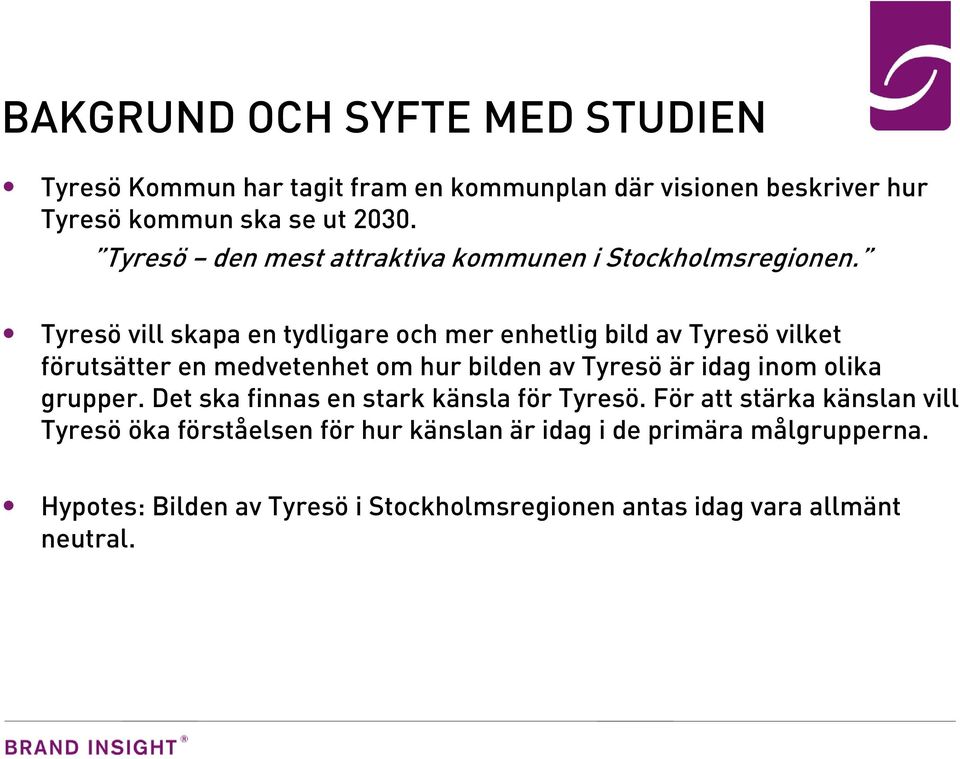 Tyresö vill skapa en tydligare och mer enhetlig bild av Tyresö vilket förutsätter en medvetenhet om hur bilden av Tyresö är idag inom olika