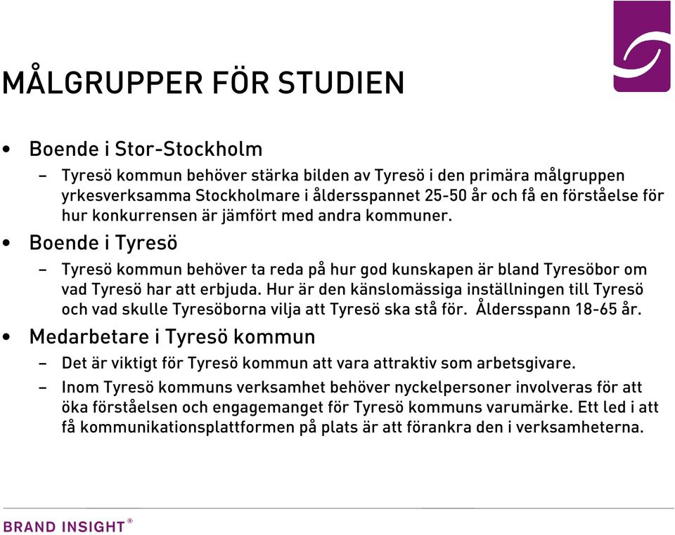 Hur är den känslomässiga inställningen till Tyresö och vad skulle Tyresöborna vilja att Tyresö ska stå för. Åldersspann 18-65 år.