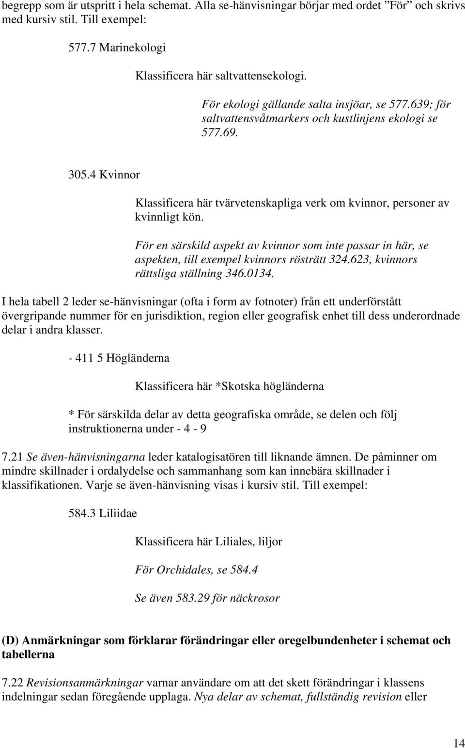 4 Kvinnor Klassificera här tvärvetenskapliga verk om kvinnor, personer av kvinnligt kön. För en särskild aspekt av kvinnor som inte passar in här, se aspekten, till exempel kvinnors rösträtt 324.