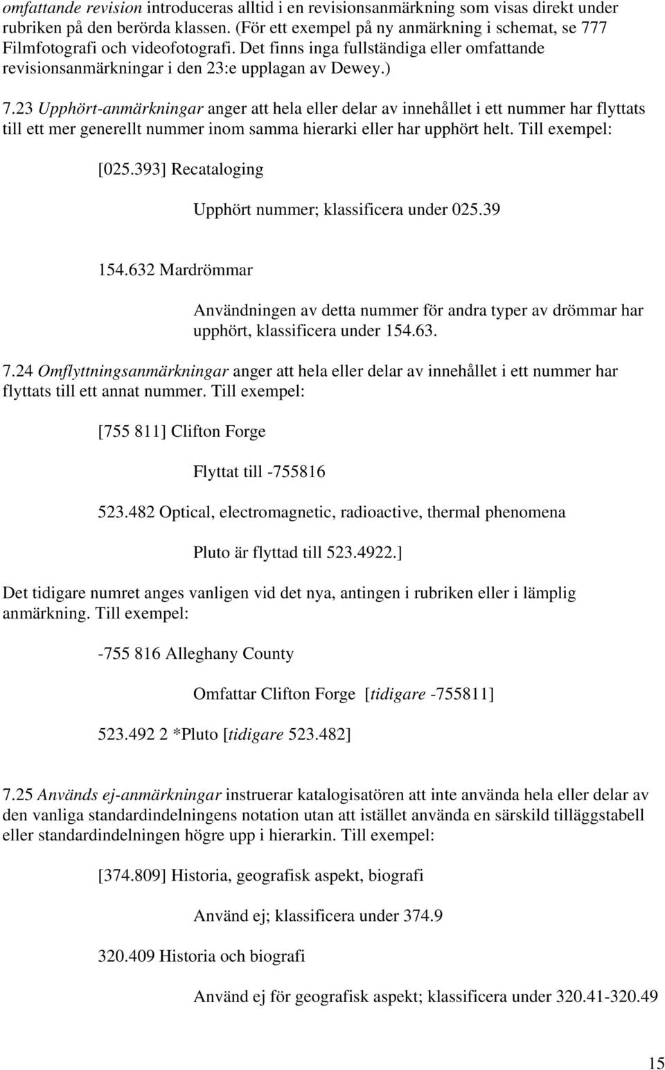 23 Upphört-anmärkningar anger att hela eller delar av innehållet i ett nummer har flyttats till ett mer generellt nummer inom samma hierarki eller har upphört helt. Till exempel: [025.