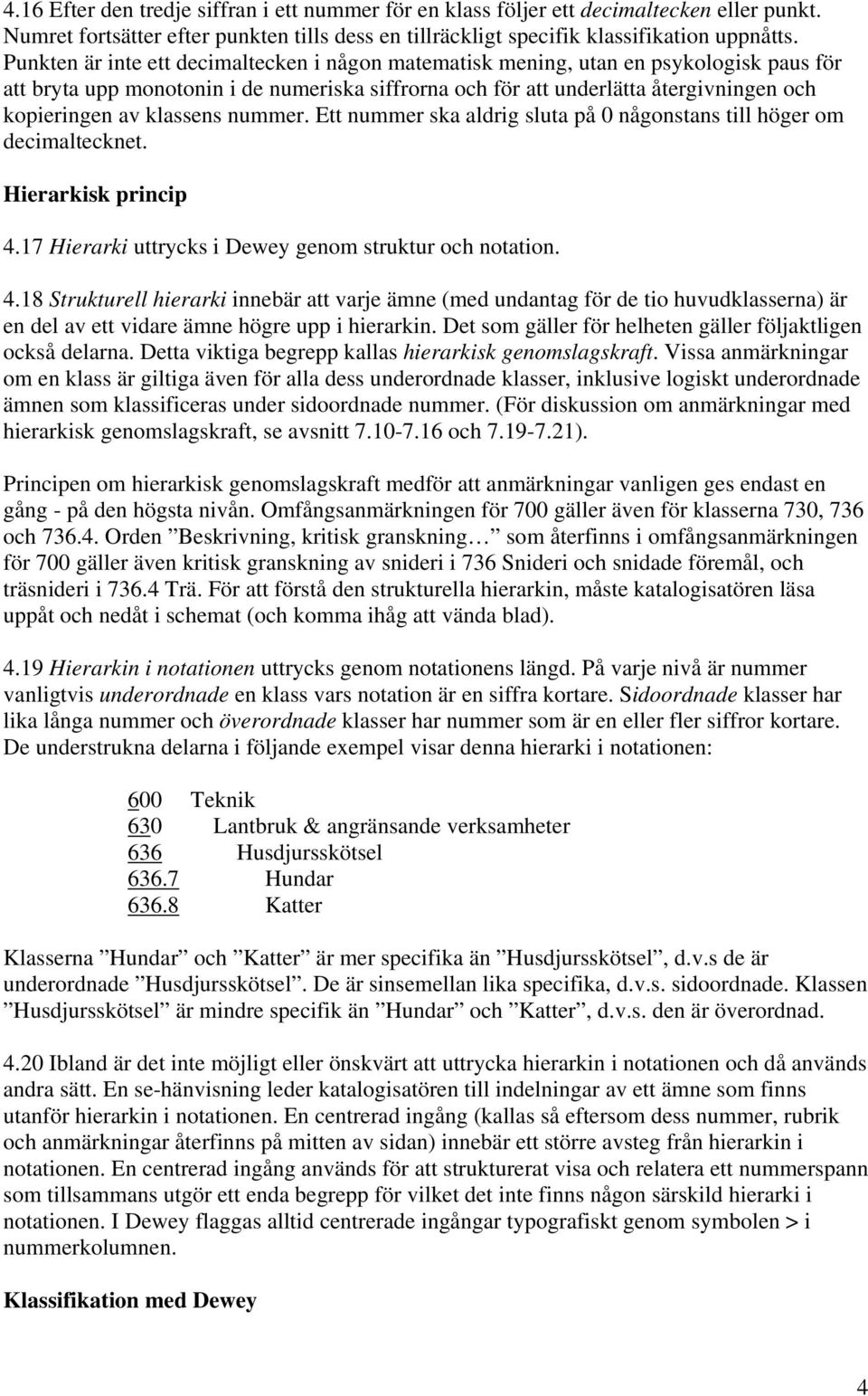 klassens nummer. Ett nummer ska aldrig sluta på 0 någonstans till höger om decimaltecknet. Hierarkisk princip 4.