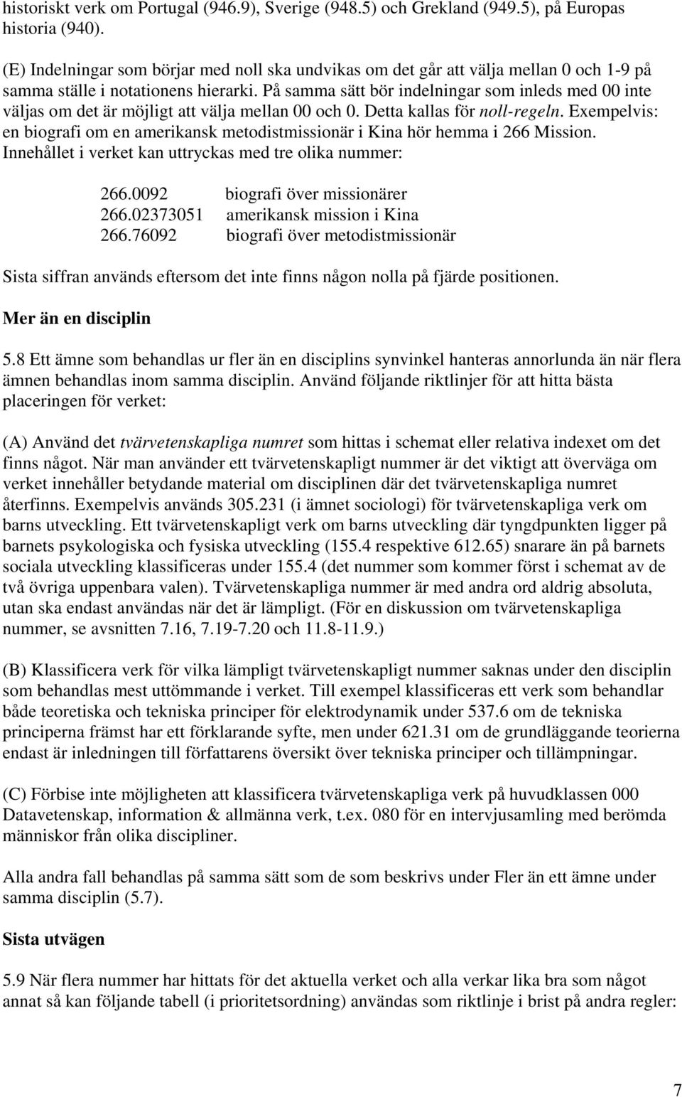 På samma sätt bör indelningar som inleds med 00 inte väljas om det är möjligt att välja mellan 00 och 0. Detta kallas för noll-regeln.