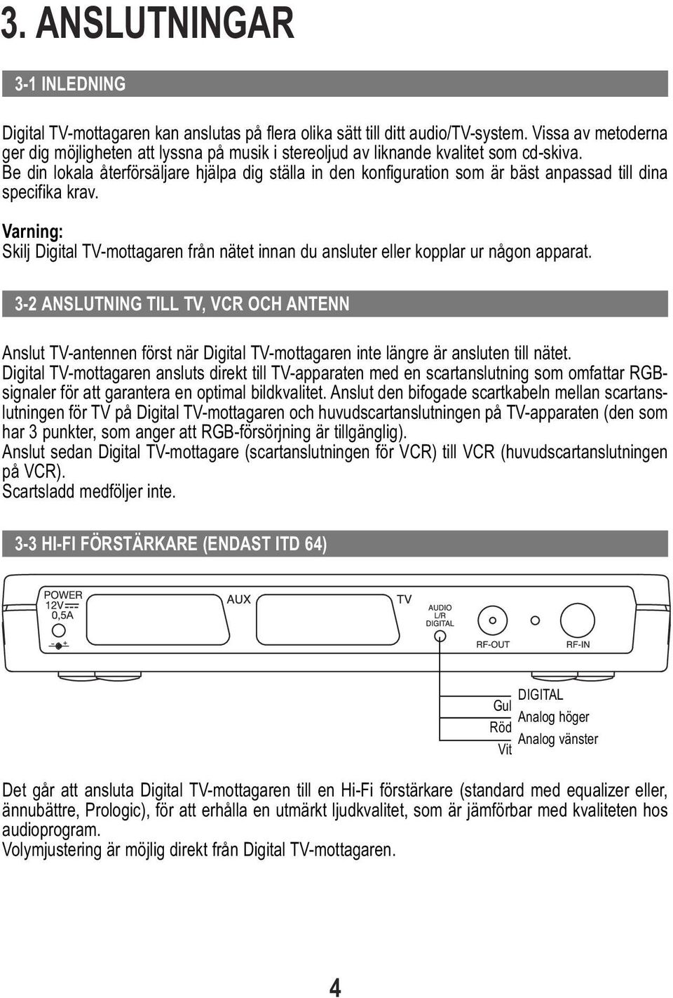 Be din lokala återförsäljare hjälpa dig ställa in den konfiguration som är bäst anpassad till dina specifika krav.