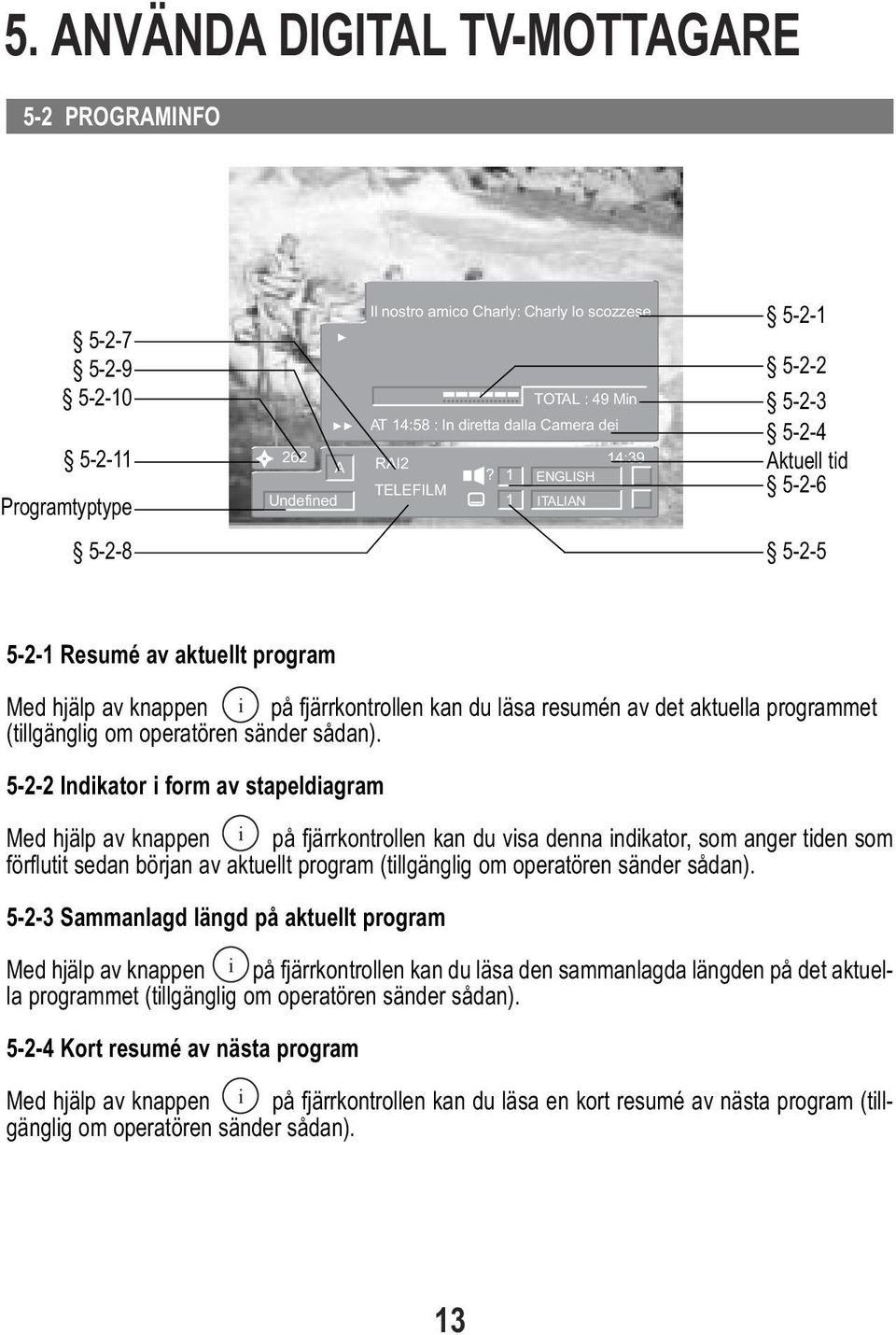 1 ENGLISH TELEFILM 1 ITALIAN 521 522 523 524 Aktuell tid 526 528 525 521 Resumé av aktuellt program Med hjälp av knappen i på fjärrkontrollen kan du läsa resumén av det aktuella programmet