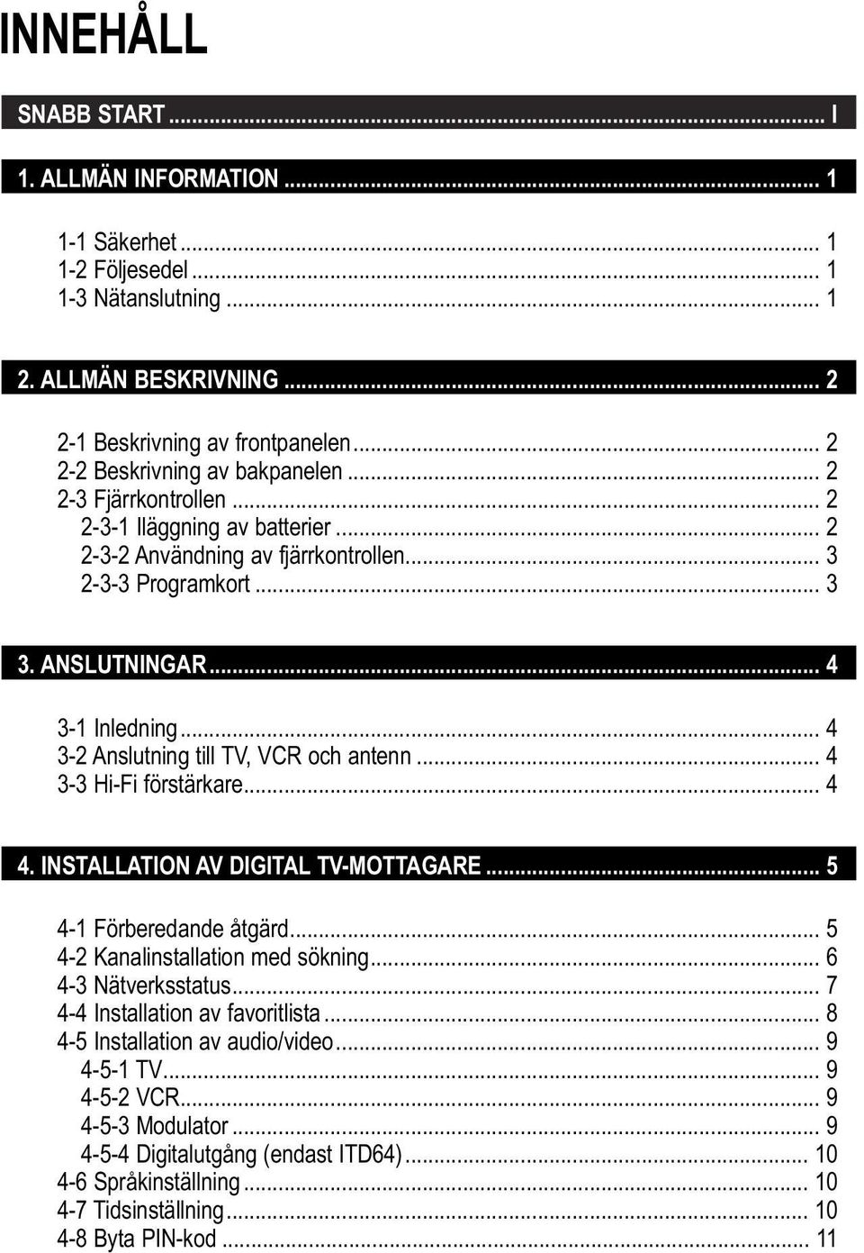 .. 4 32 Anslutning till TV, VCR och antenn... 4 33 HiFi förstärkare... 4 4. INSTALLATION AV DIGITAL TVMOTTAGARE... 5 41 Förberedande åtgärd... 5 42 Kanalinstallation med sökning.