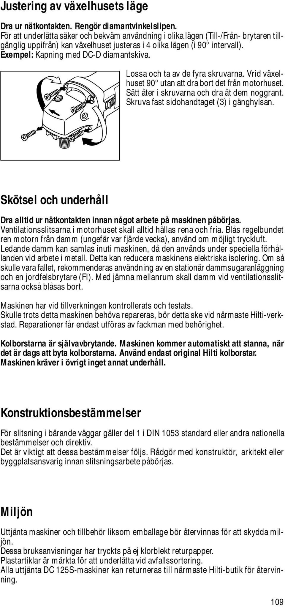 Exempel: Kapning med DC-D diamantskiva. Lossa och ta av de fyra skruvarna. Vrid växelhuset 90 utan att dra bort det från motorhuset. Sätt åter i skruvarna och dra åt dem noggrant.