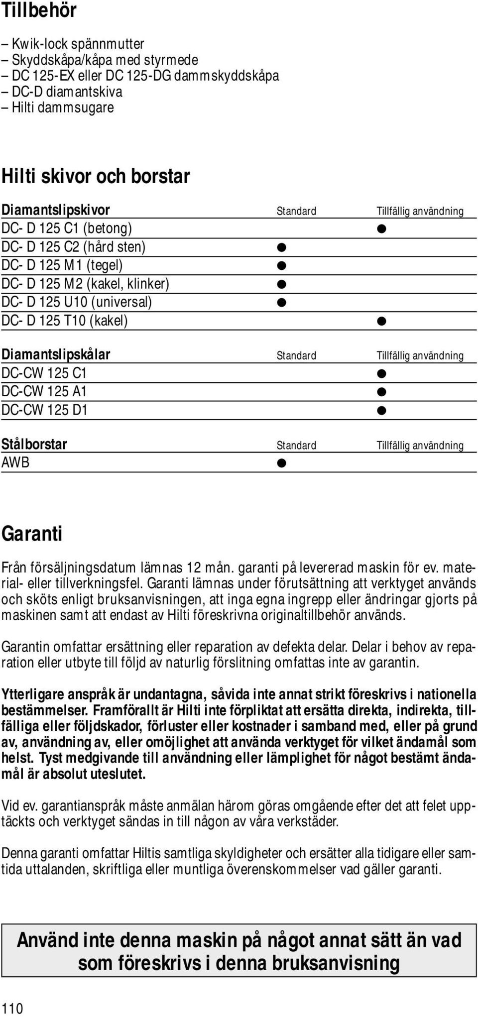 användning DC-CW 125 C1 DC-CW 125 A1 DC-CW 125 D1 Stålborstar Standard Tillfällig användning AWB Garanti Från försäljningsdatum lämnas 12 mån. garanti på levererad maskin för ev.