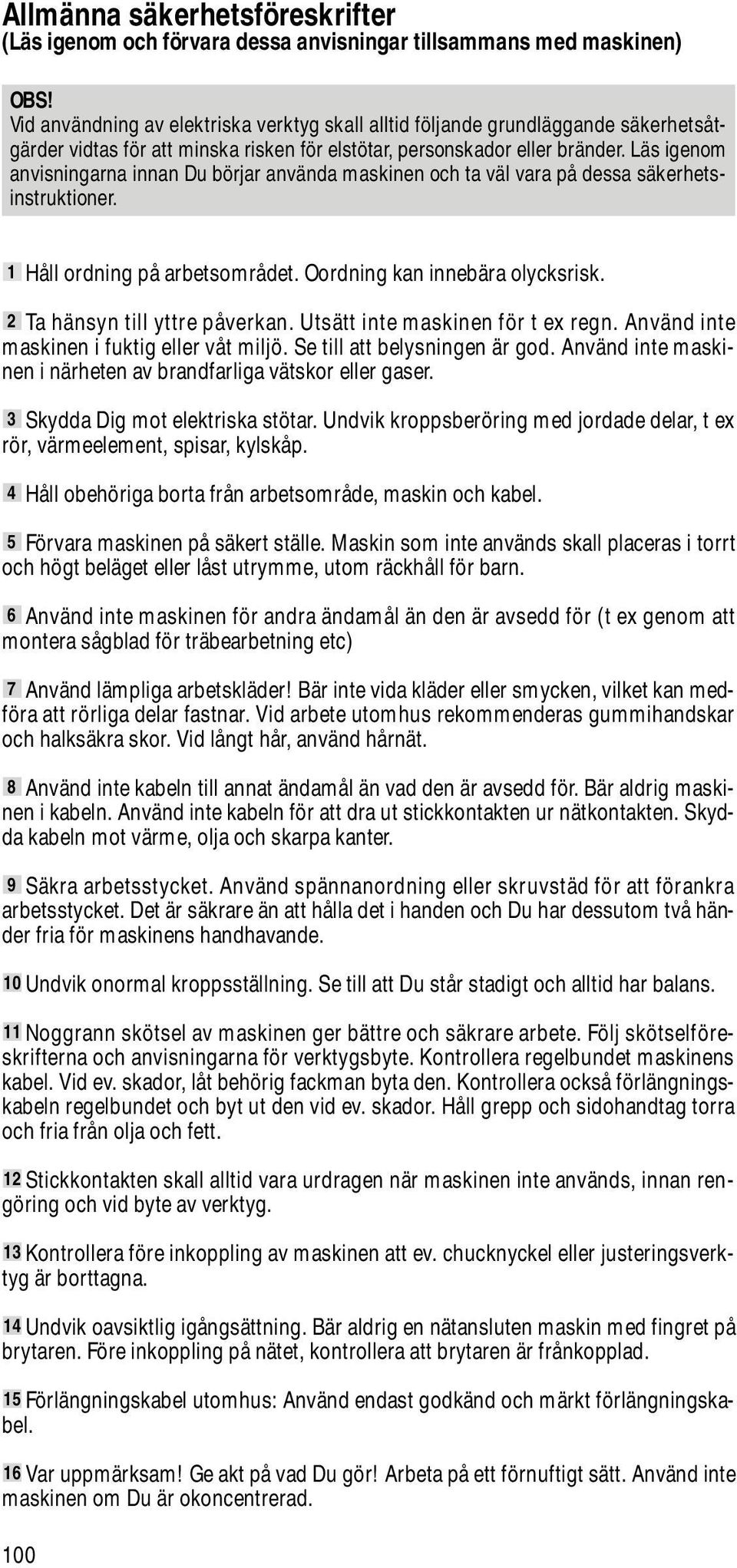 Läs igenom anvisningarna innan Du börjar använda maskinen och ta väl vara på dessa säkerhetsinstruktioner. 1 Håll ordning på arbetsområdet. Oordning kan innebära olycksrisk.