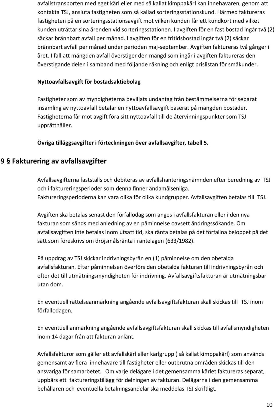 I avgiften för en fast bostad ingår två (2) säckar brännbart avfall per månad. I avgiften för en fritidsbostad ingår två (2) säckar brännbart avfall per månad under perioden maj-september.