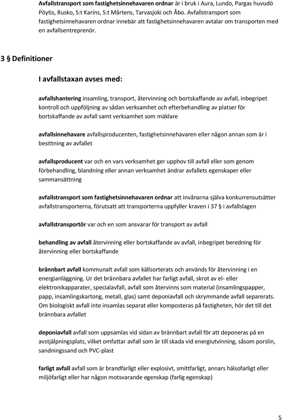 3 Definitioner I avfallstaxan avses med: avfallshantering insamling, transport, återvinning och bortskaffande av avfall, inbegripet kontroll och uppföljning av sådan verksamhet och efterbehandling av