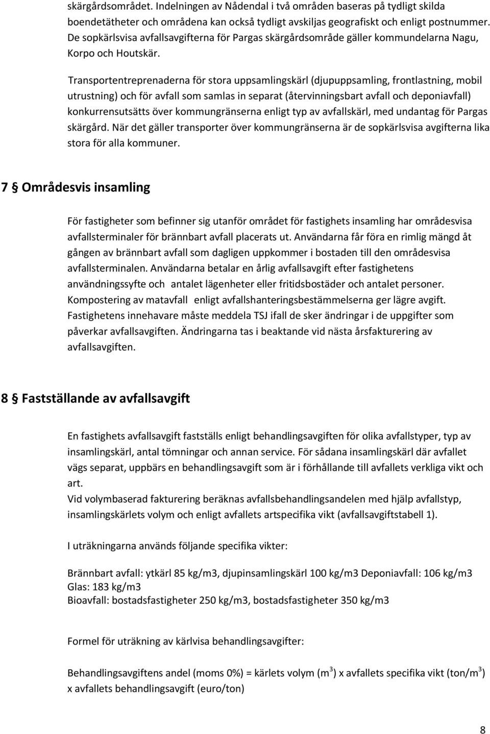 Transportentreprenaderna för stora uppsamlingskärl (djupuppsamling, frontlastning, mobil utrustning) och för avfall som samlas in separat (återvinningsbart avfall och deponiavfall) konkurrensutsätts