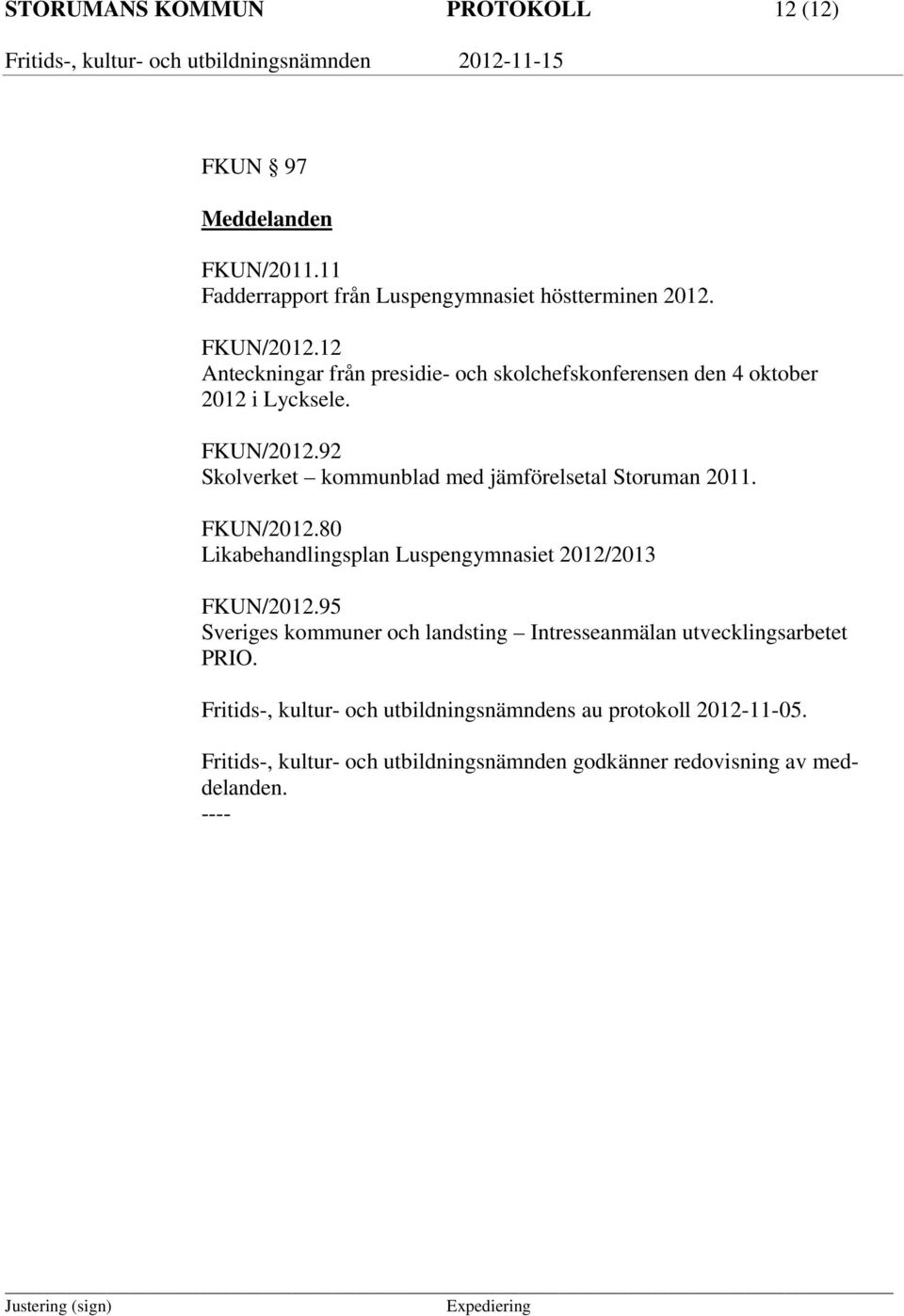 92 Skolverket kommunblad med jämförelsetal Storuman 2011. FKUN/2012.80 Likabehandlingsplan Luspengymnasiet 2012/2013 FKUN/2012.