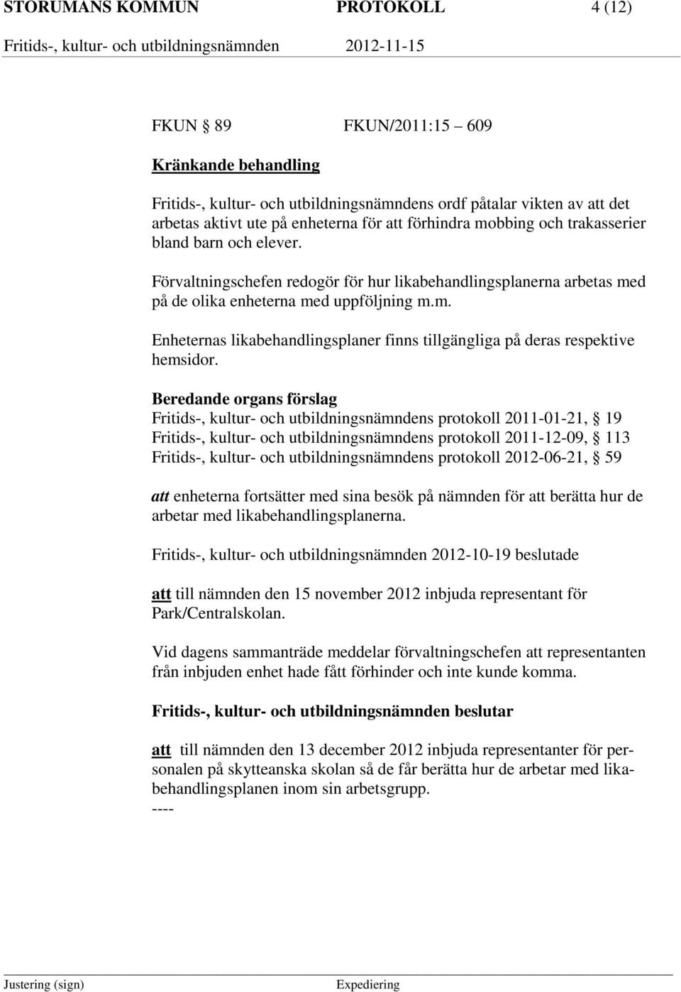 Beredande organs förslag Fritids-, kultur- och utbildningsnämndens protokoll 2011-01-21, 19 Fritids-, kultur- och utbildningsnämndens protokoll 2011-12-09, 113 Fritids-, kultur- och