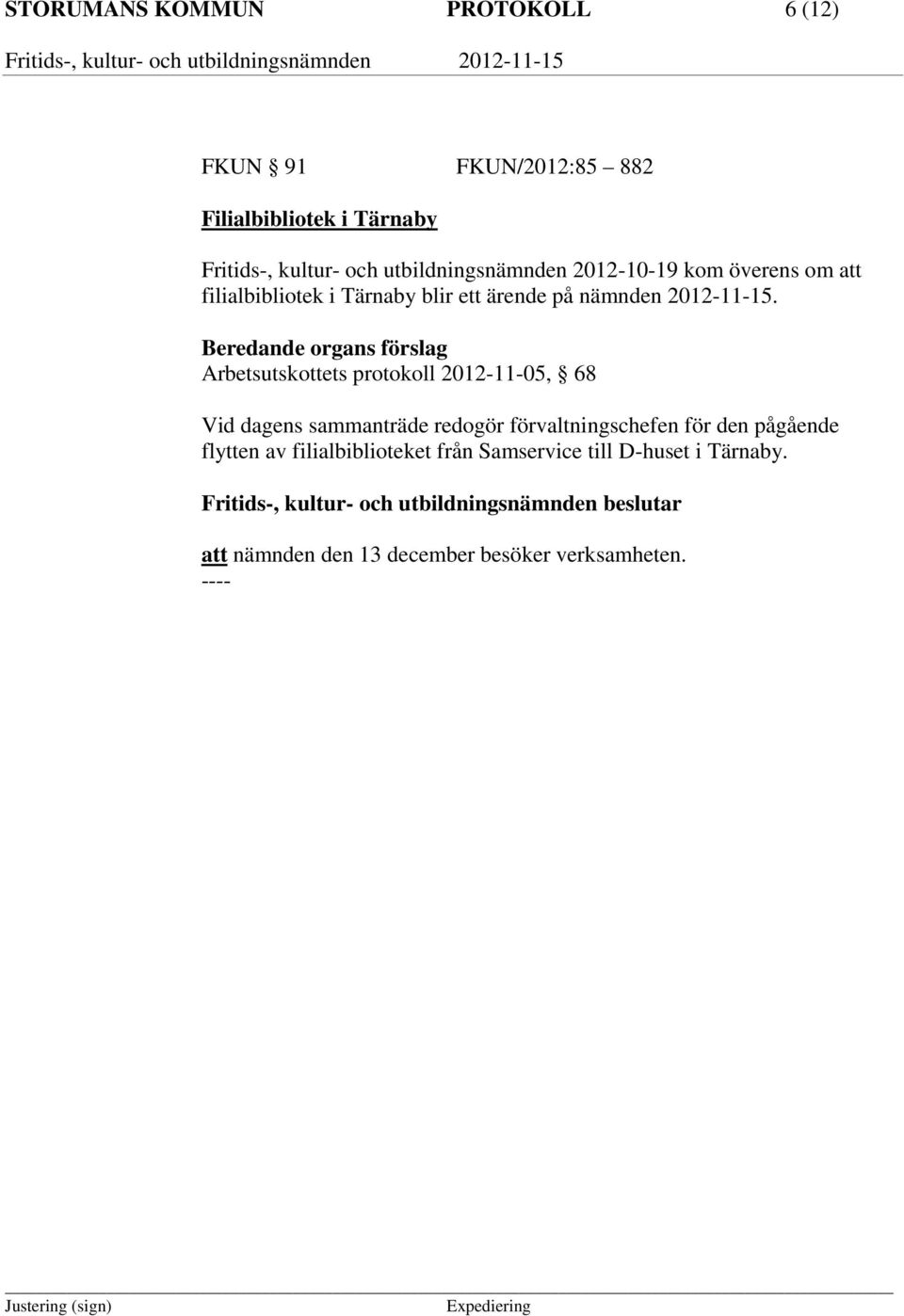 Beredande organs förslag Arbetsutskottets protokoll 2012-11-05, 68 Vid dagens sammanträde redogör förvaltningschefen