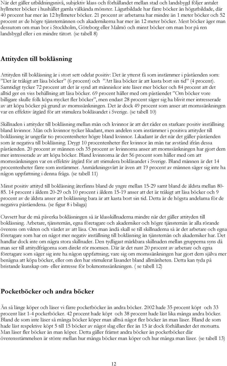 21 procent av arbetarna har mindre än 1 meter böcker och 52 procent av de högre tjänstemännen och akademikerna har mer än 12 meter böcker.