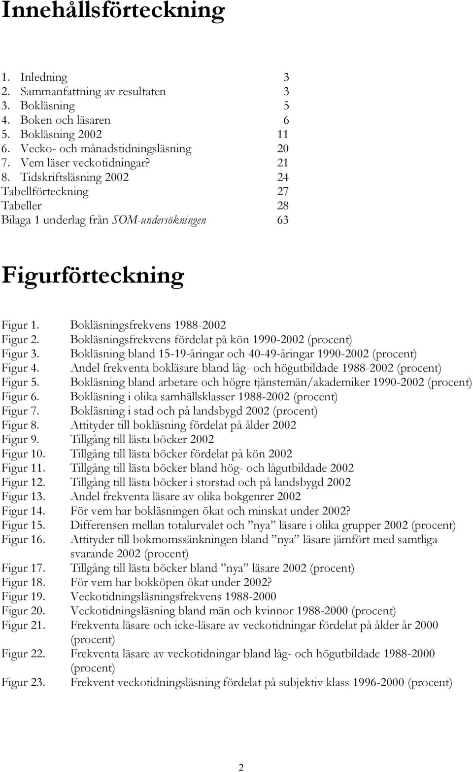 Bokläsningsfrekvens fördelat på kön 1990-2002 (procent) Figur 3. Bokläsning bland 15-19-åringar och 40-49-åringar 1990-2002 (procent) Figur 4.