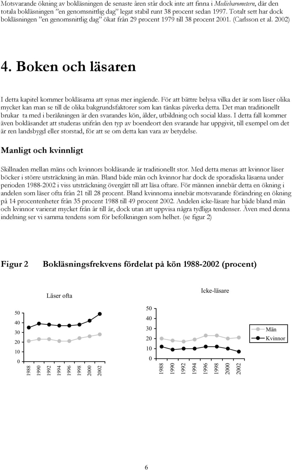 Boken och läsaren I detta kapitel kommer bokläsarna att synas mer ingående.