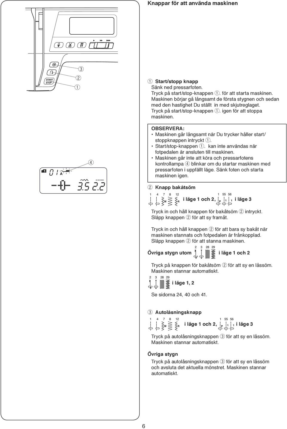 r OBSERVERA: Maskinn går långsamt när Du tryckr hållr start/ stoppknappn intryckt. Start/stop-knappn. kan int användas när fotpdaln är anslutn till maskinn.