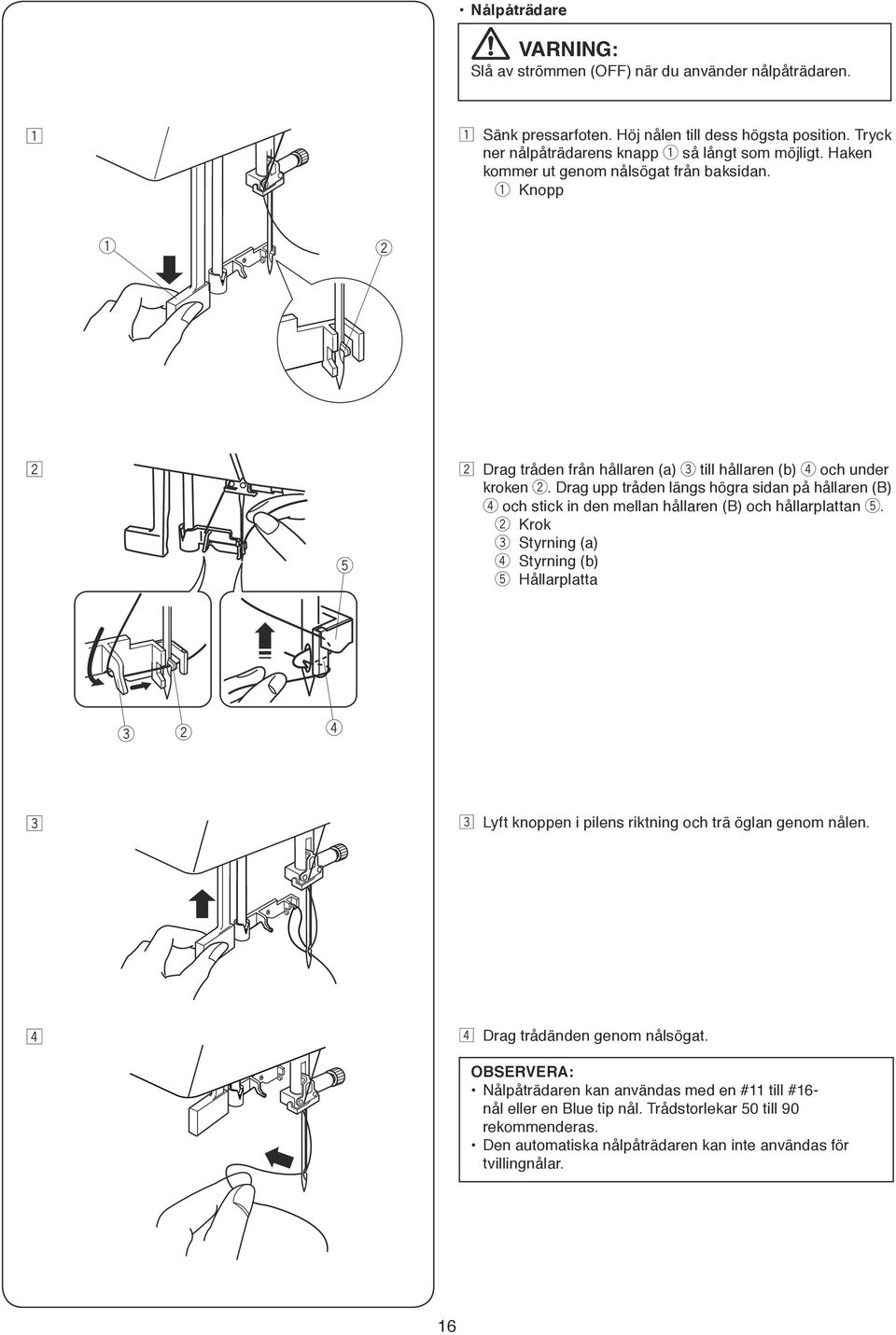 Drag upp trådn längs högra sidan på hållarn (B) r och stick in dn mllan hållarn (B) och hållarplattan t.