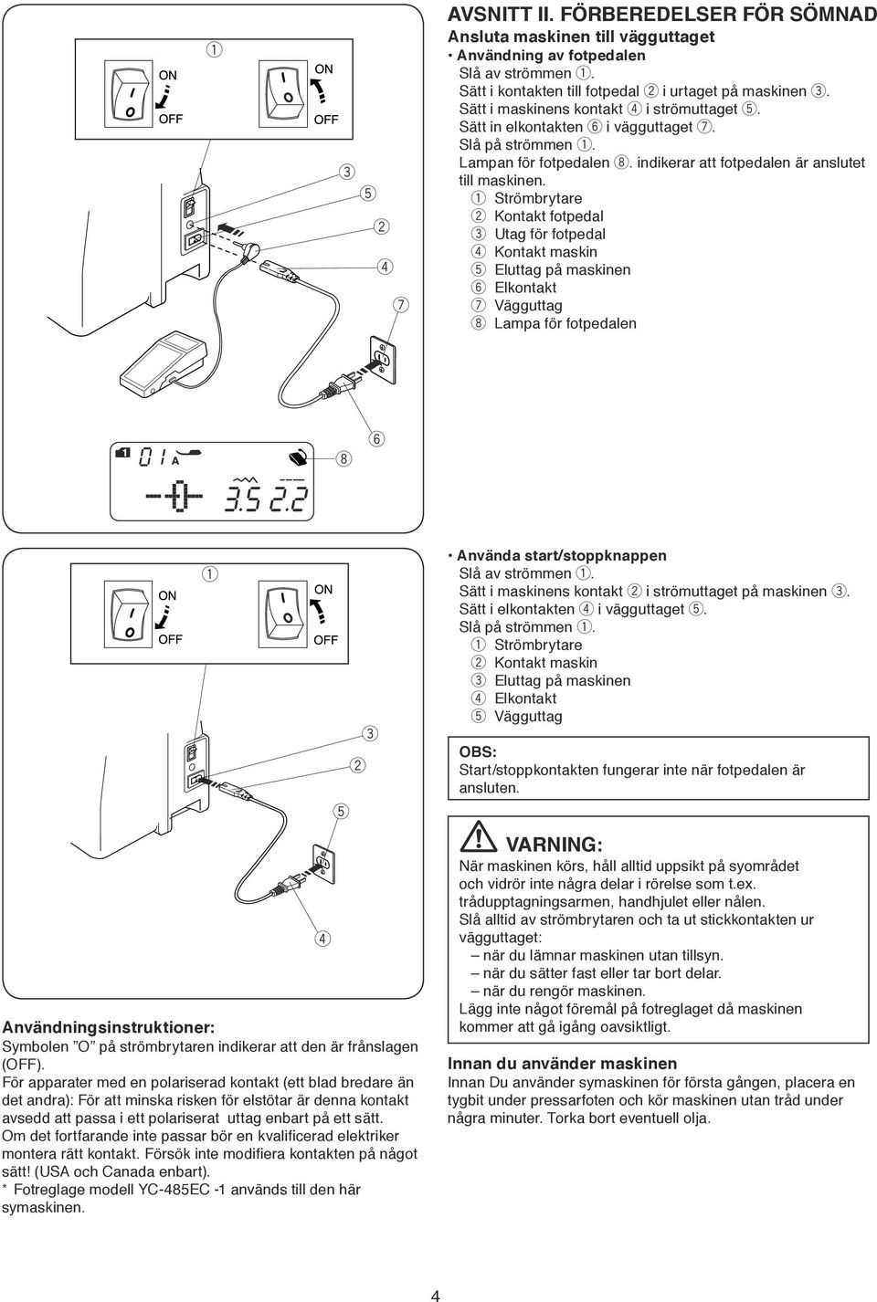 Strömbrytar Kontakt fotpdal Utag för fotpdal r Kontakt maskin t Eluttag på maskinn y Elkontakt u Vägguttag i Lampa för fotpdaln i y Användningsinstruktionr: Symboln O på strömbrytarn indikrar att dn