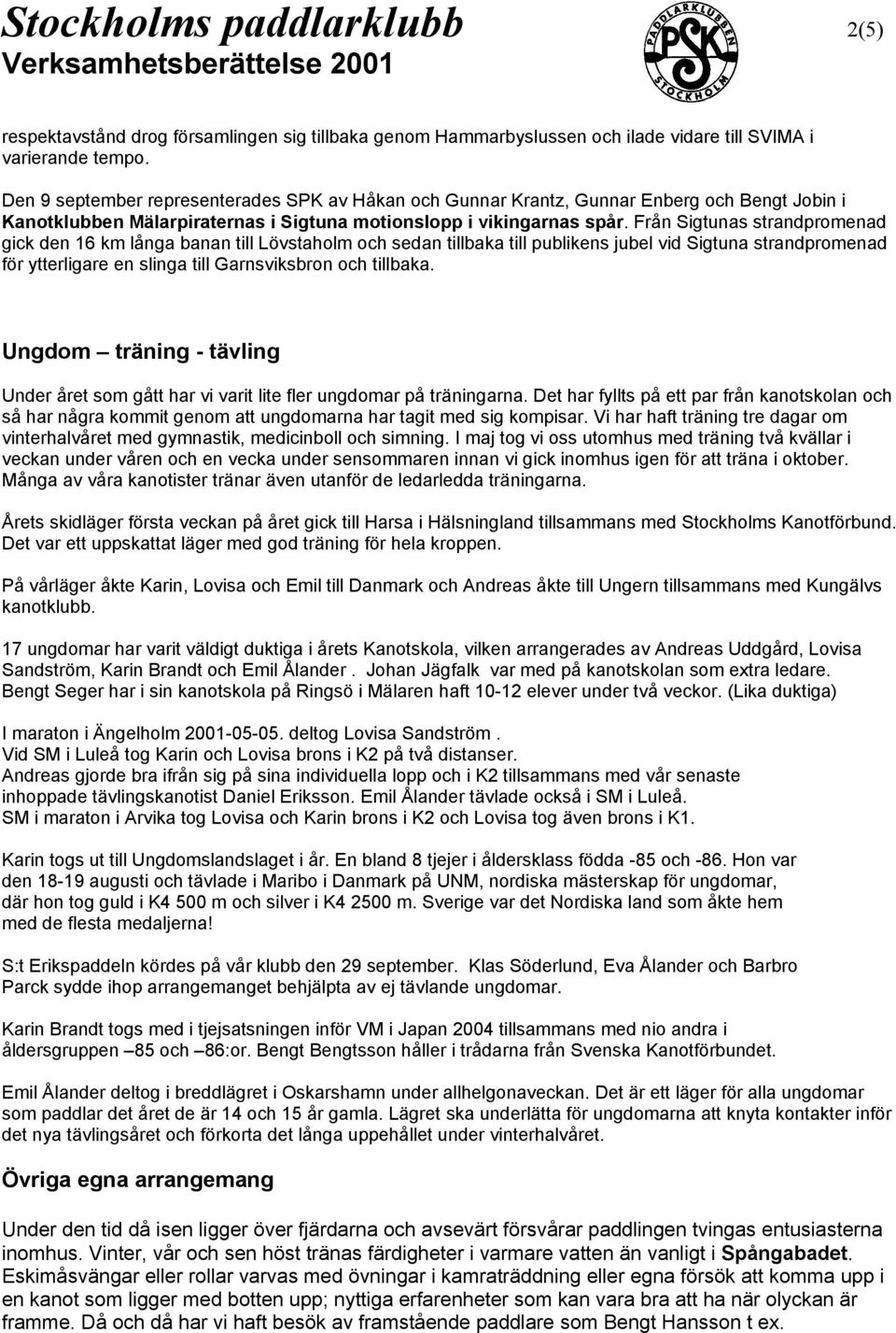 Från Sigtunas strandpromenad gick den 16 km långa banan till Lövstaholm och sedan tillbaka till publikens jubel vid Sigtuna strandpromenad för ytterligare en slinga till Garnsviksbron och tillbaka.