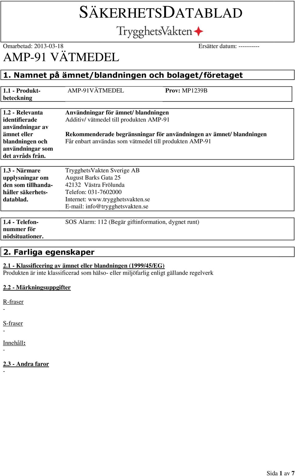 Användningar för ämnet/ blandningen Additiv/ vätmedel till produkten AMP91 Rekommenderade begränsningar för användningen av ämnet/ blandningen Får enbart användas som vätmedel till produkten AMP91