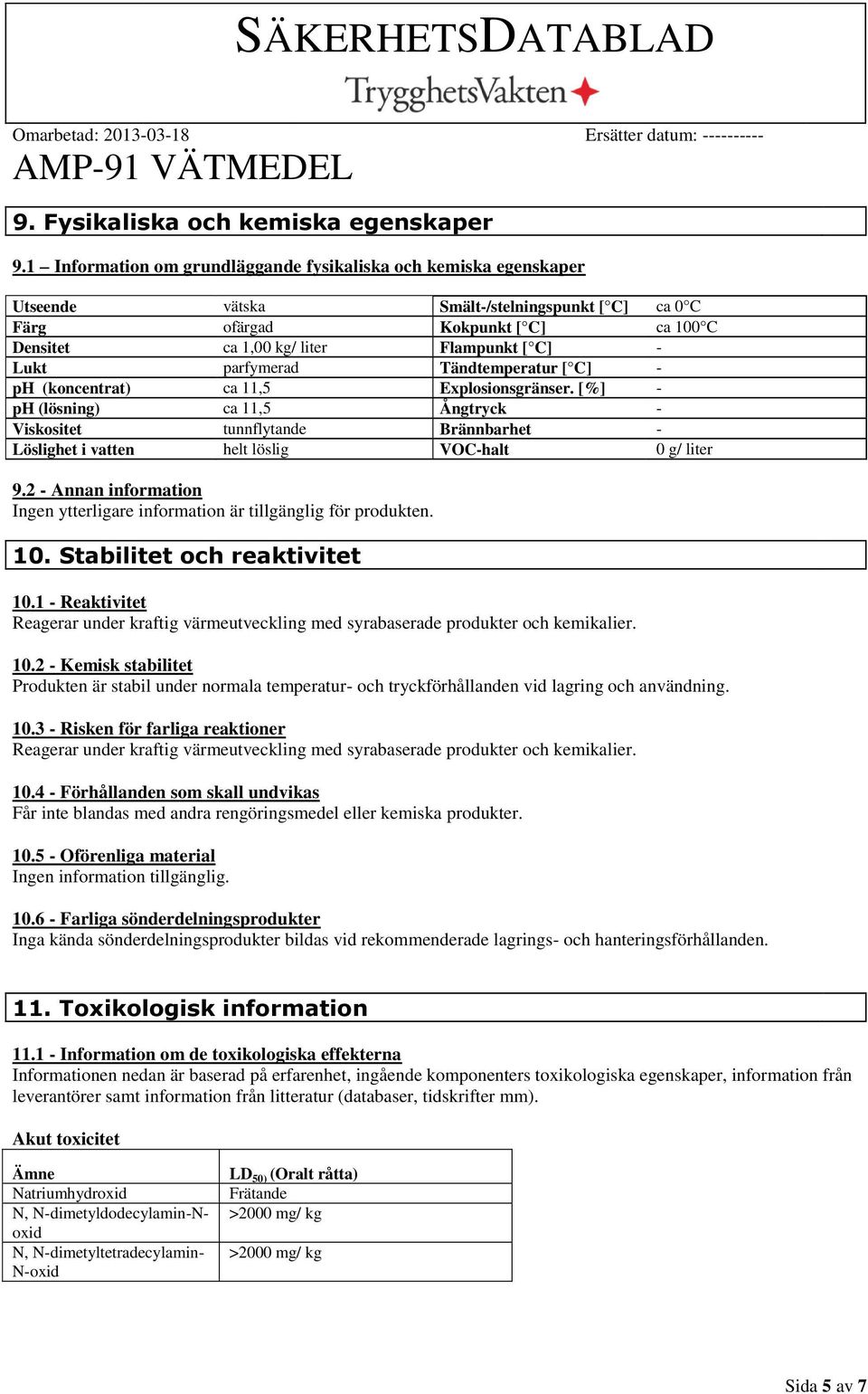 parfymerad Tändtemperatur [ C] ph (koncentrat) ca 11,5 Explosionsgränser. [%] ph (lösning) ca 11,5 Ångtryck Viskositet tunnflytande Brännbarhet Löslighet i vatten helt löslig VOChalt 0 g/ liter 9.