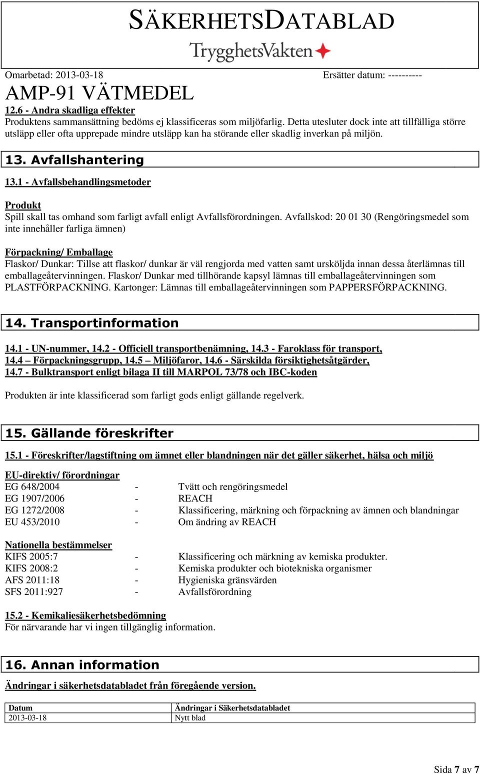 1 Avfallsbehandlingsmetoder Produkt Spill skall tas omhand som farligt avfall enligt Avfallsförordningen.