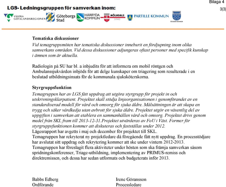 a inbjudits för att informera om mobil röntgen och Ambulanssjukvården inbjöds för att delge kunskaper om triagering som resulterade i en beslutad utbildningsinsats för de kommunala sjuksköterskorna.