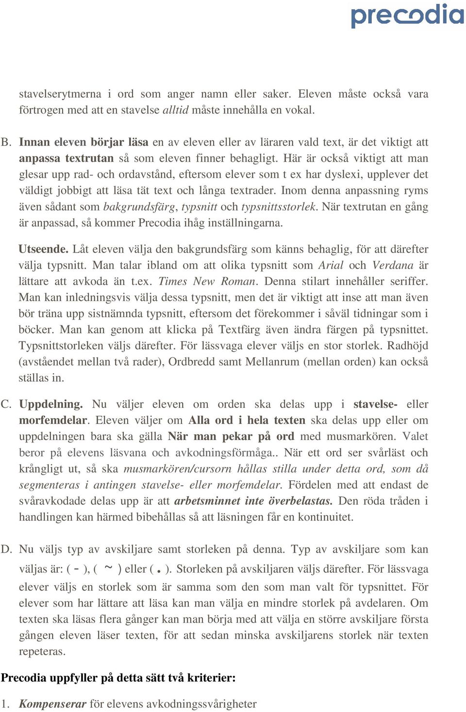 Här är också viktigt att man glesar upp rad- och ordavstånd, eftersom elever som t ex har dyslexi, upplever det väldigt jobbigt att läsa tät text och långa textrader.