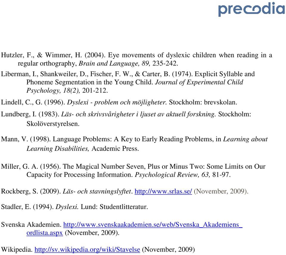 Stockholm: brevskolan. Lundberg, I. (1983). Läs- och skrivsvårigheter i ljuset av aktuell forskning. Stockholm: Skolöverstyrelsen. Mann, V. (1998).