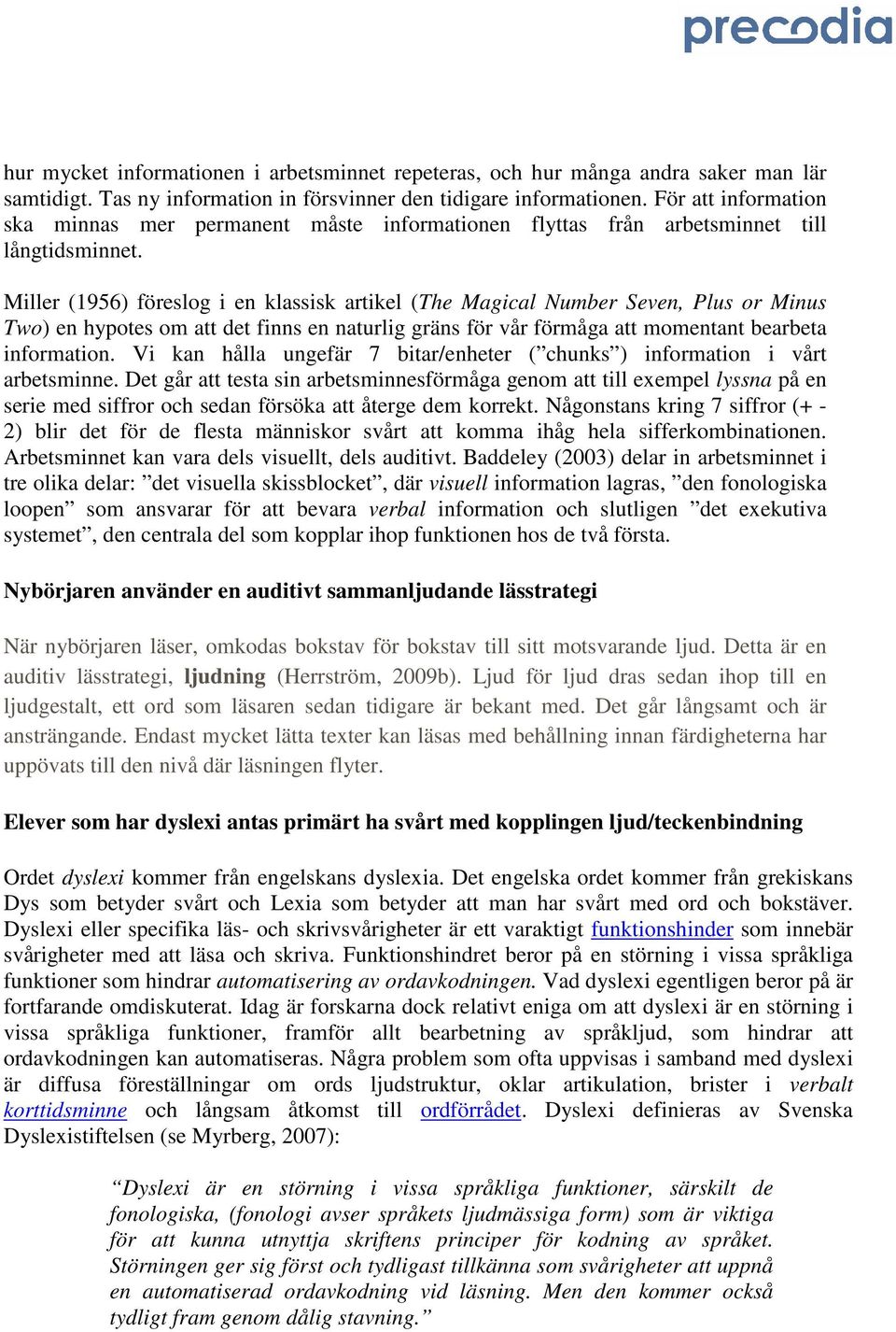 Miller (1956) föreslog i en klassisk artikel (The Magical Number Seven, Plus or Minus Two) en hypotes om att det finns en naturlig gräns för vår förmåga att momentant bearbeta information.