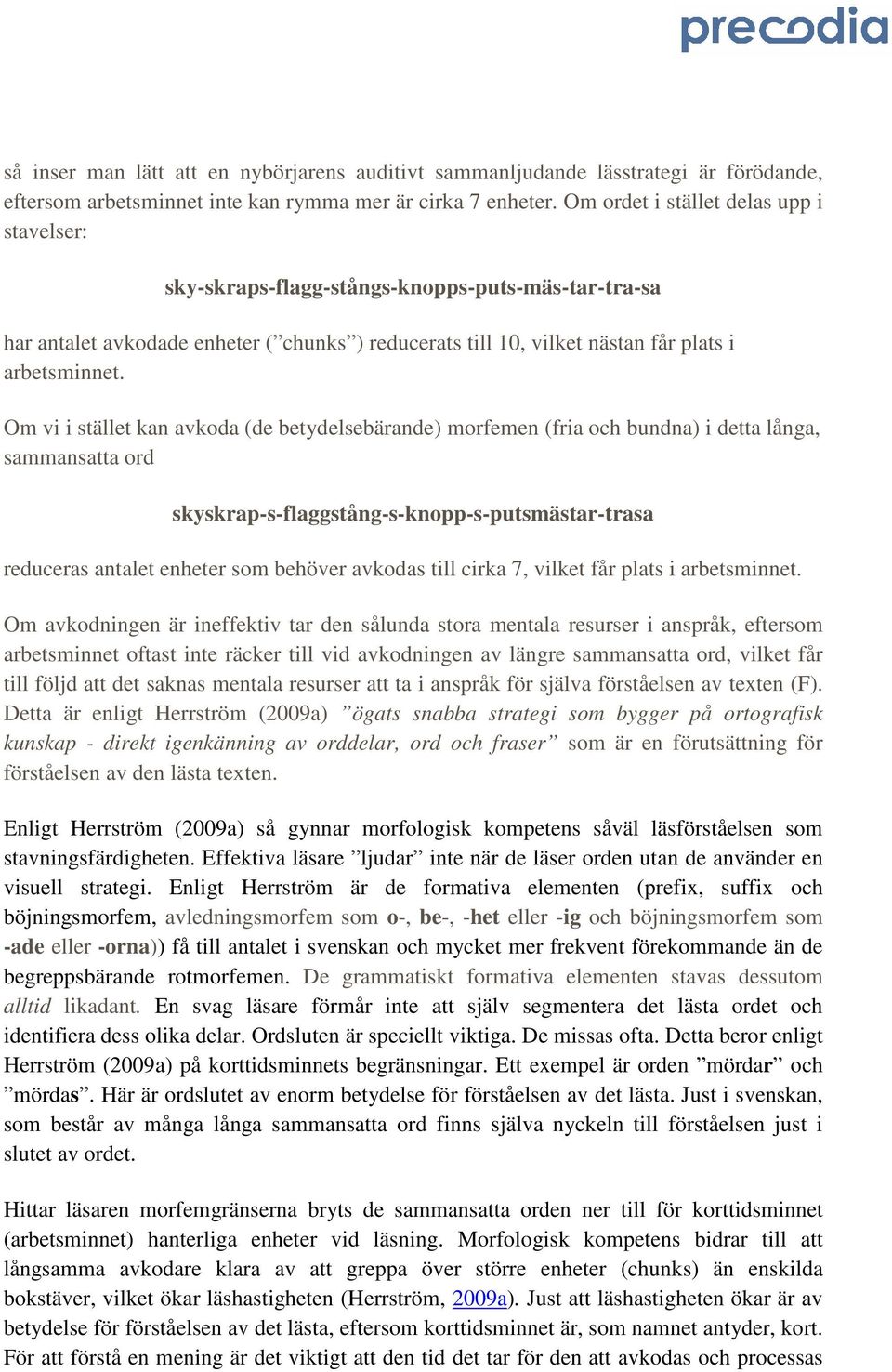 Om vi i stället kan avkoda (de betydelsebärande) morfemen (fria och bundna) i detta långa, sammansatta ord skyskrap-s-flaggstång-s-knopp-s-putsmästar-trasa reduceras antalet enheter som behöver