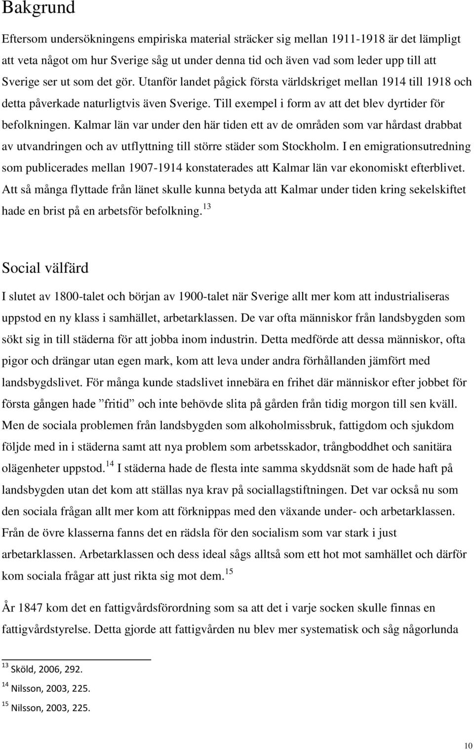 Kalmar län var under den här tiden ett av de områden som var hårdast drabbat av utvandringen och av utflyttning till större städer som Stockholm.