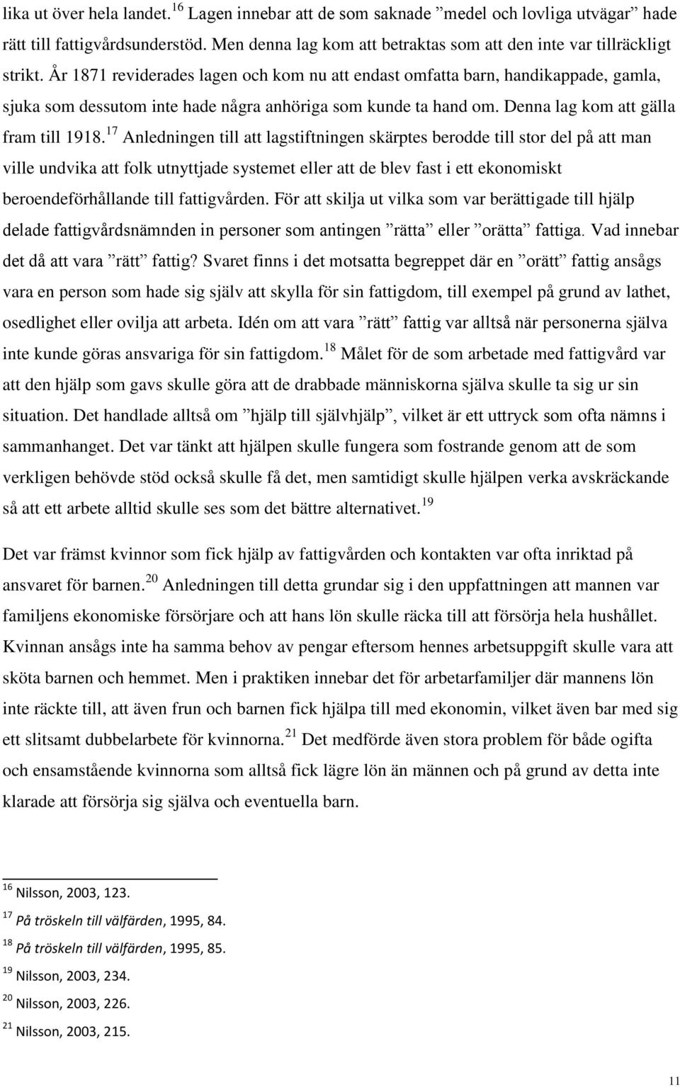 17 Anledningen till att lagstiftningen skärptes berodde till stor del på att man ville undvika att folk utnyttjade systemet eller att de blev fast i ett ekonomiskt beroendeförhållande till