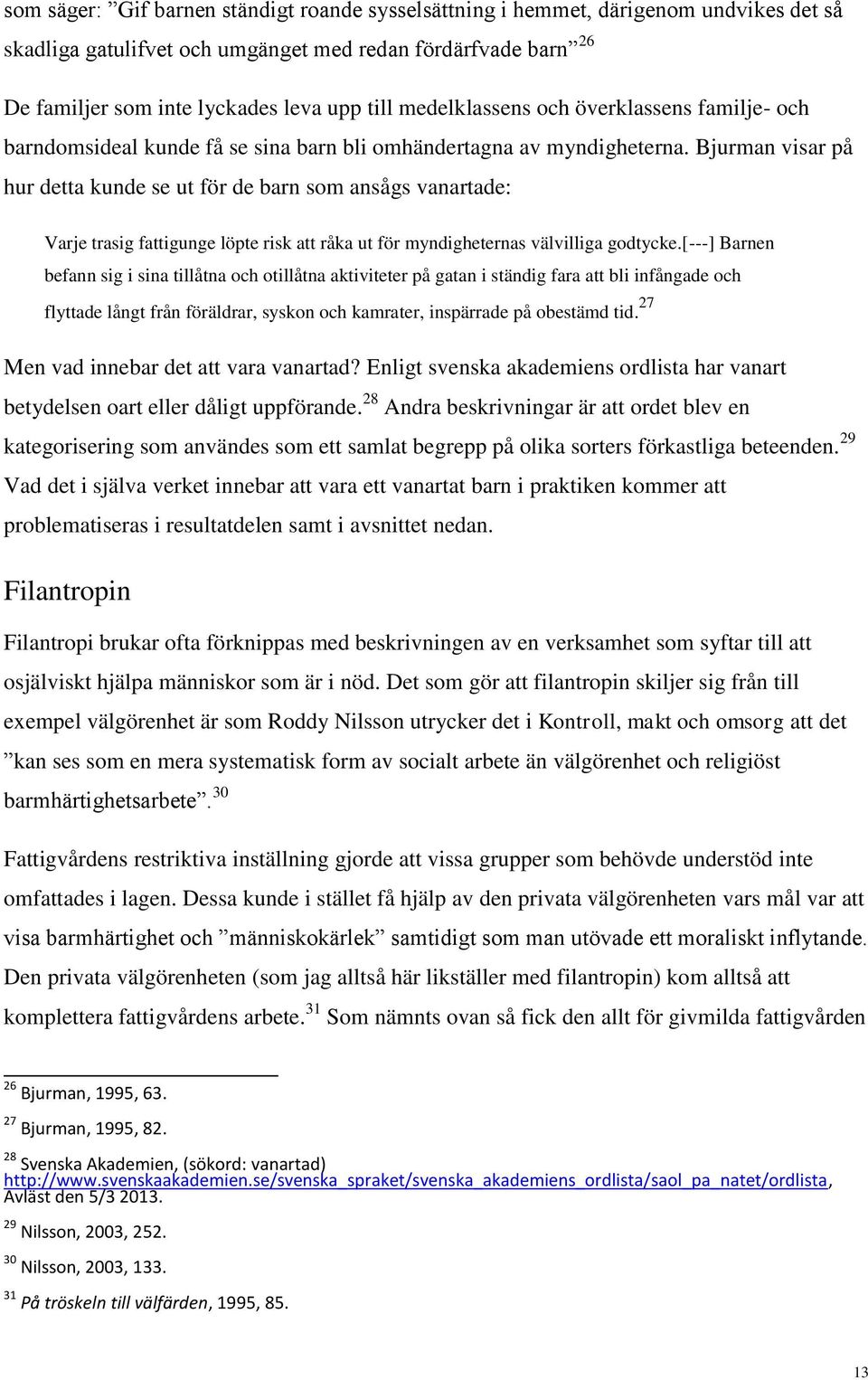 Bjurman visar på hur detta kunde se ut för de barn som ansågs vanartade: Varje trasig fattigunge löpte risk att råka ut för myndigheternas välvilliga godtycke.