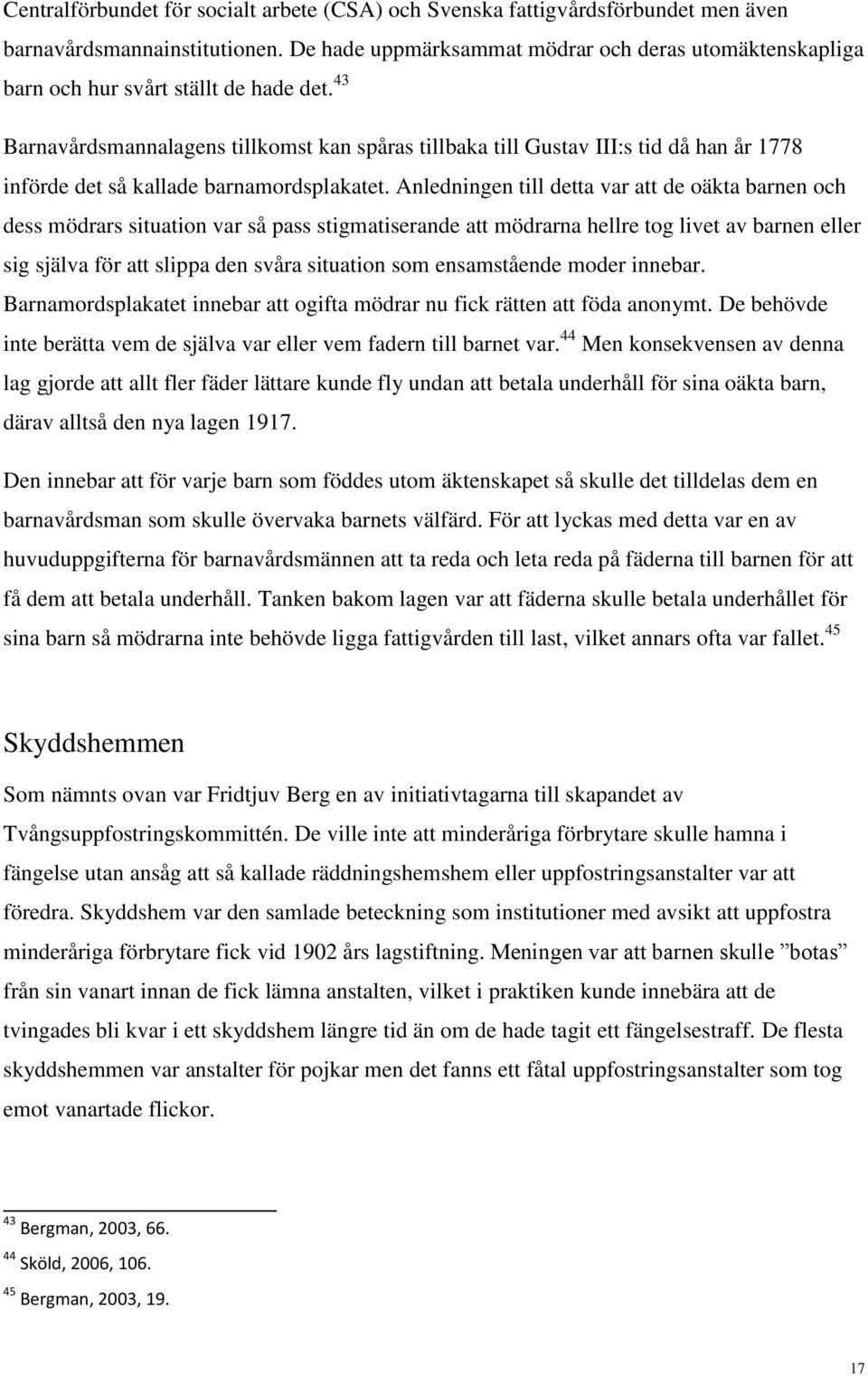 43 Barnavårdsmannalagens tillkomst kan spåras tillbaka till Gustav III:s tid då han år 1778 införde det så kallade barnamordsplakatet.