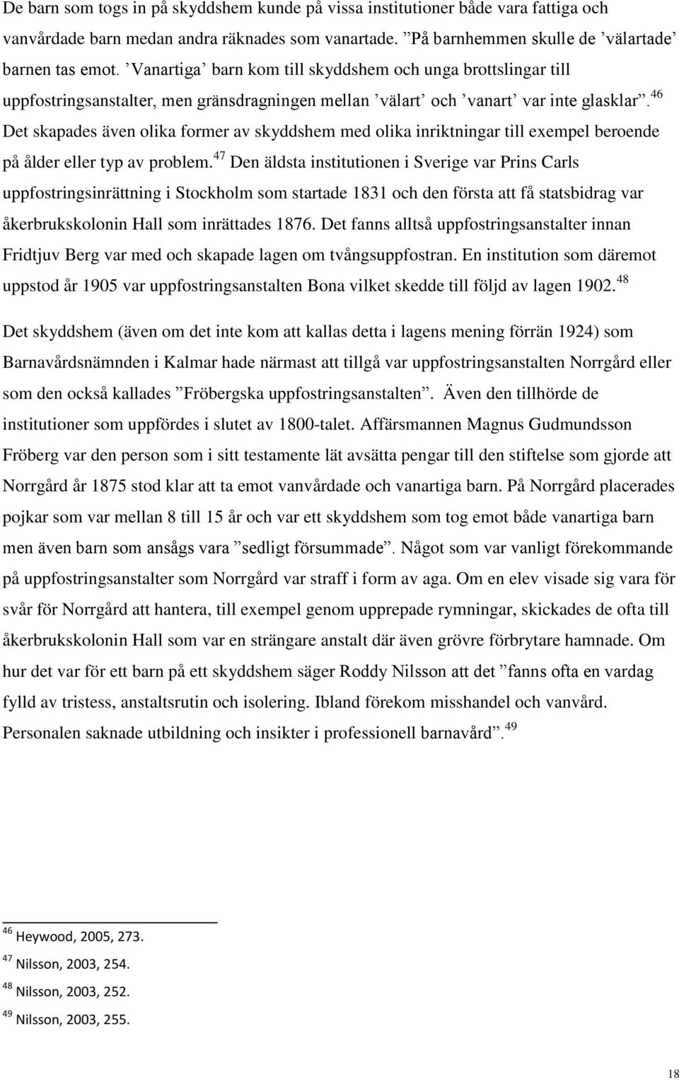 46 Det skapades även olika former av skyddshem med olika inriktningar till exempel beroende på ålder eller typ av problem.