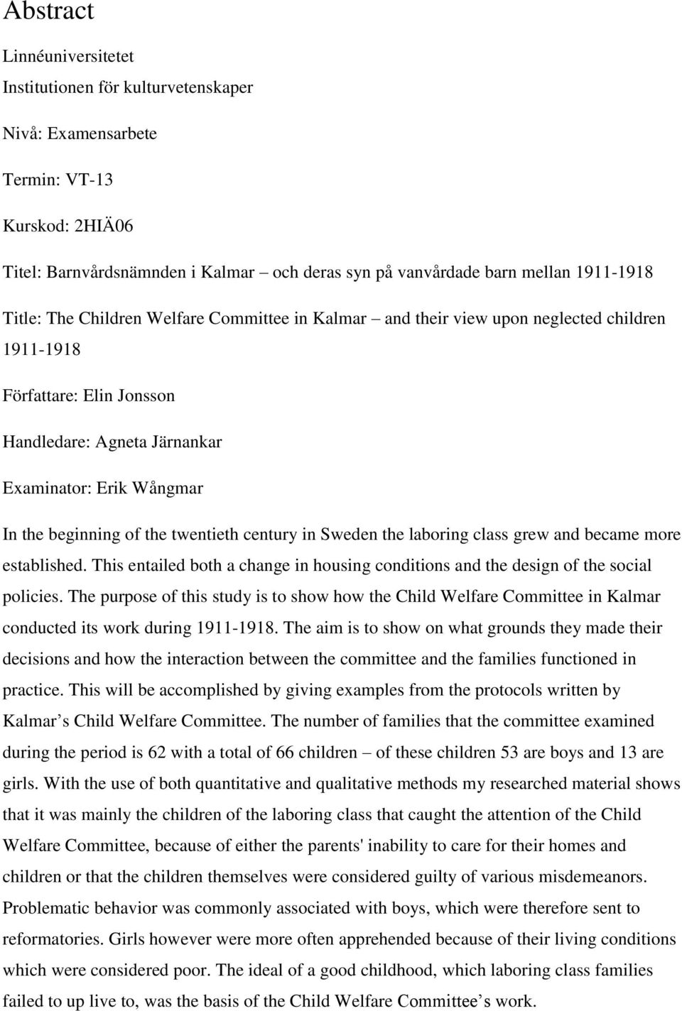 twentieth century in Sweden the laboring class grew and became more established. This entailed both a change in housing conditions and the design of the social policies.