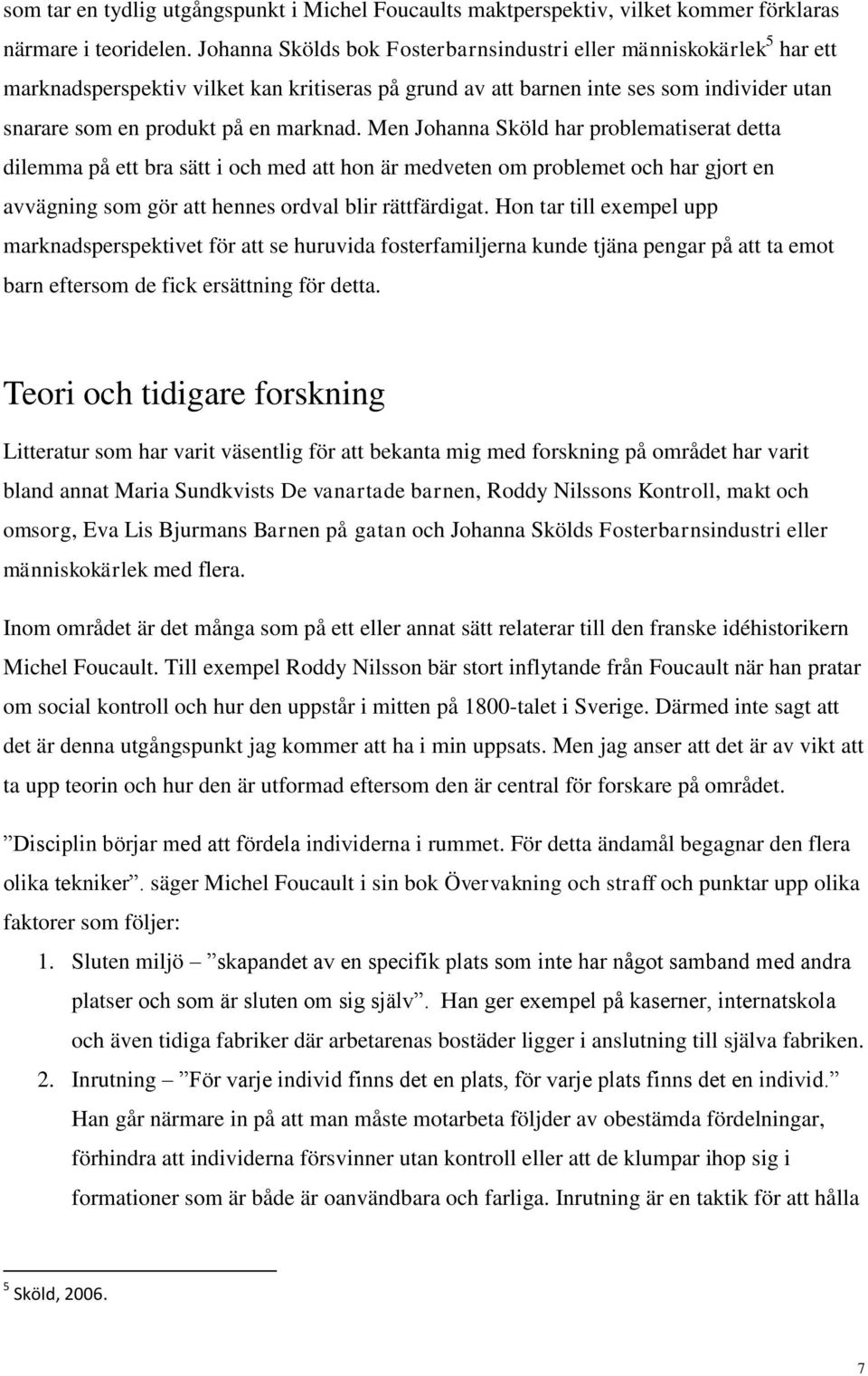 Men Johanna Sköld har problematiserat detta dilemma på ett bra sätt i och med att hon är medveten om problemet och har gjort en avvägning som gör att hennes ordval blir rättfärdigat.