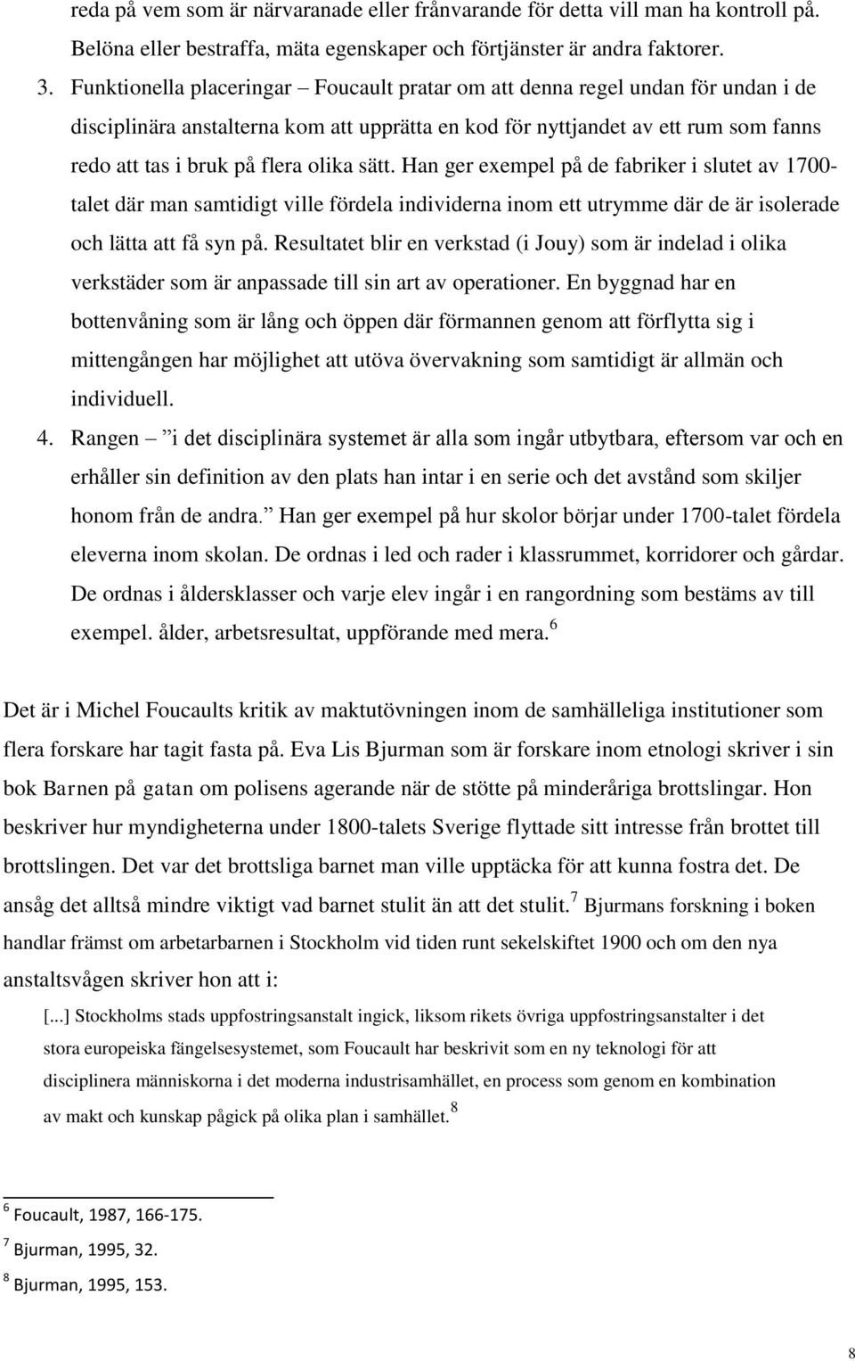 olika sätt. Han ger exempel på de fabriker i slutet av 1700- talet där man samtidigt ville fördela individerna inom ett utrymme där de är isolerade och lätta att få syn på.