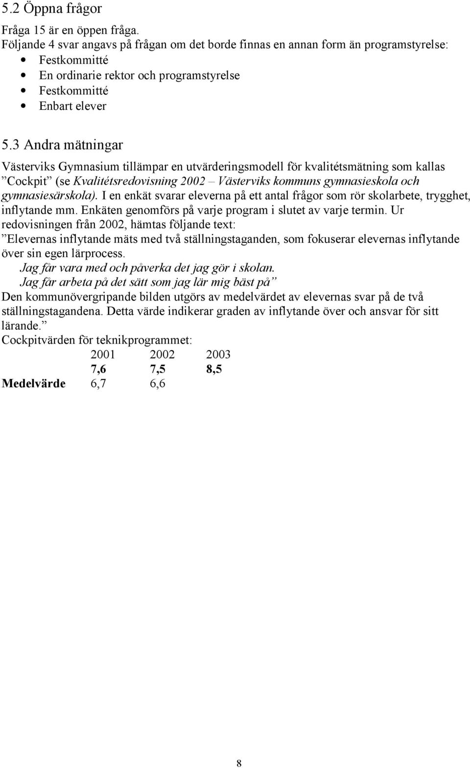 3 Andra mätningar Västerviks Gymnasium tillämpar en utvärderingsmodell för kvalitétsmätning som kallas Cockpit (se Kvalitétsredovisning 2002 Västerviks kommuns gymnasieskola och gymnasiesärskola).