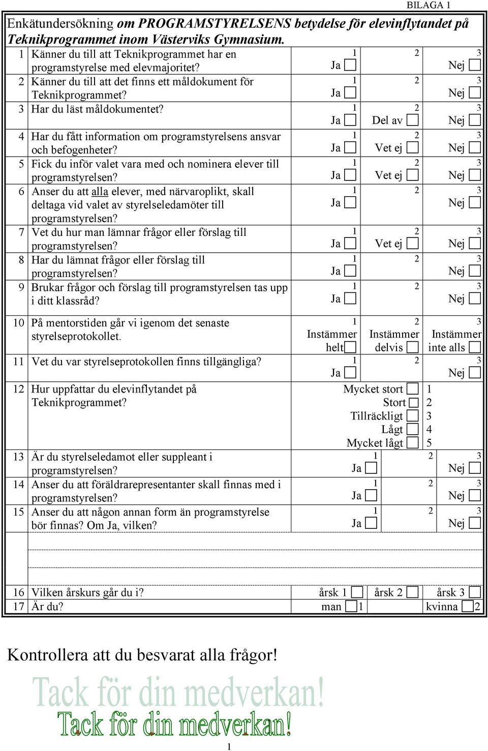 5 Fick du inför valet vara med och nominera elever till 6 Anser du att alla elever, med närvaroplikt, skall deltaga vid valet av styrelseledamöter till 7 Vet du hur man lämnar frågor eller förslag