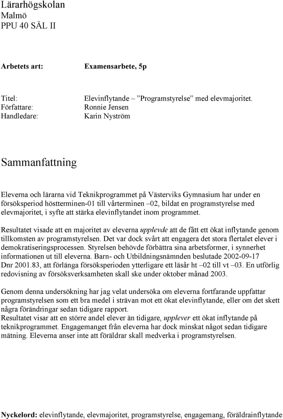 med elevmajoritet, i syfte att stärka elevinflytandet inom programmet. Resultatet visade att en majoritet av eleverna upplevde att de fått ett ökat inflytande genom tillkomsten av programstyrelsen.