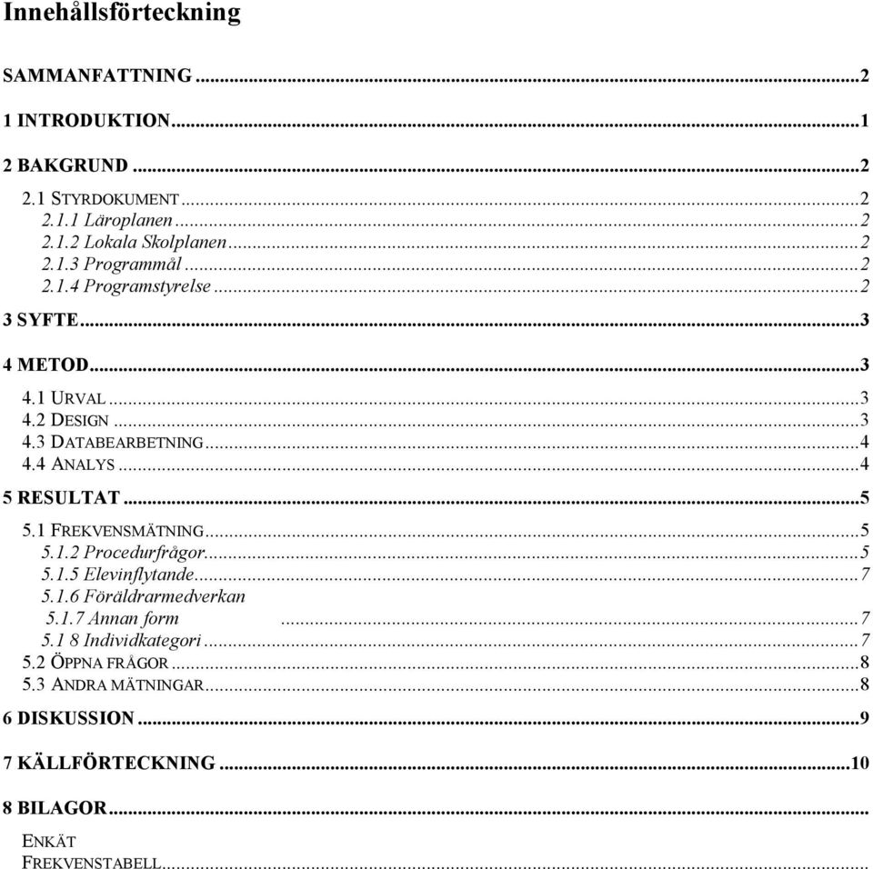 FREKVENSMÄTNING...5 5..2 Procedurfrågor...5 5..5 Elevinflytande...7 5..6 Föräldrarmedverkan 5..7 Annan form...7 5. 8 Individkategori...7 5.2 ÖPPNA FRÅGOR.