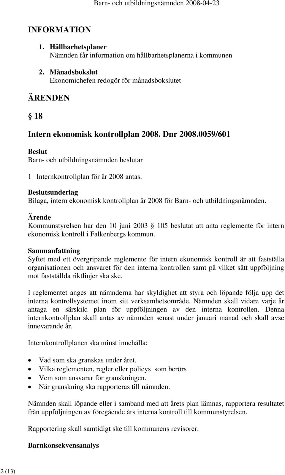 Kommunstyrelsen har den 10 juni 2003 105 beslutat att anta reglemente för intern ekonomisk kontroll i Falkenbergs kommun.