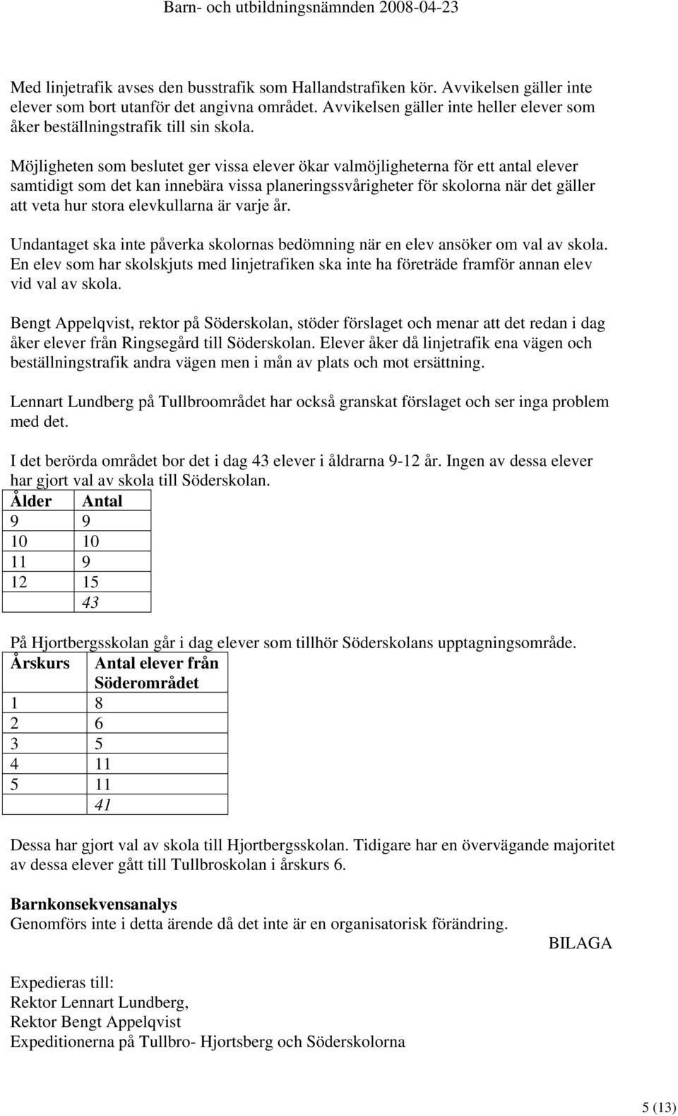 Möjligheten som beslutet ger vissa elever ökar valmöjligheterna för ett antal elever samtidigt som det kan innebära vissa planeringssvårigheter för skolorna när det gäller att veta hur stora