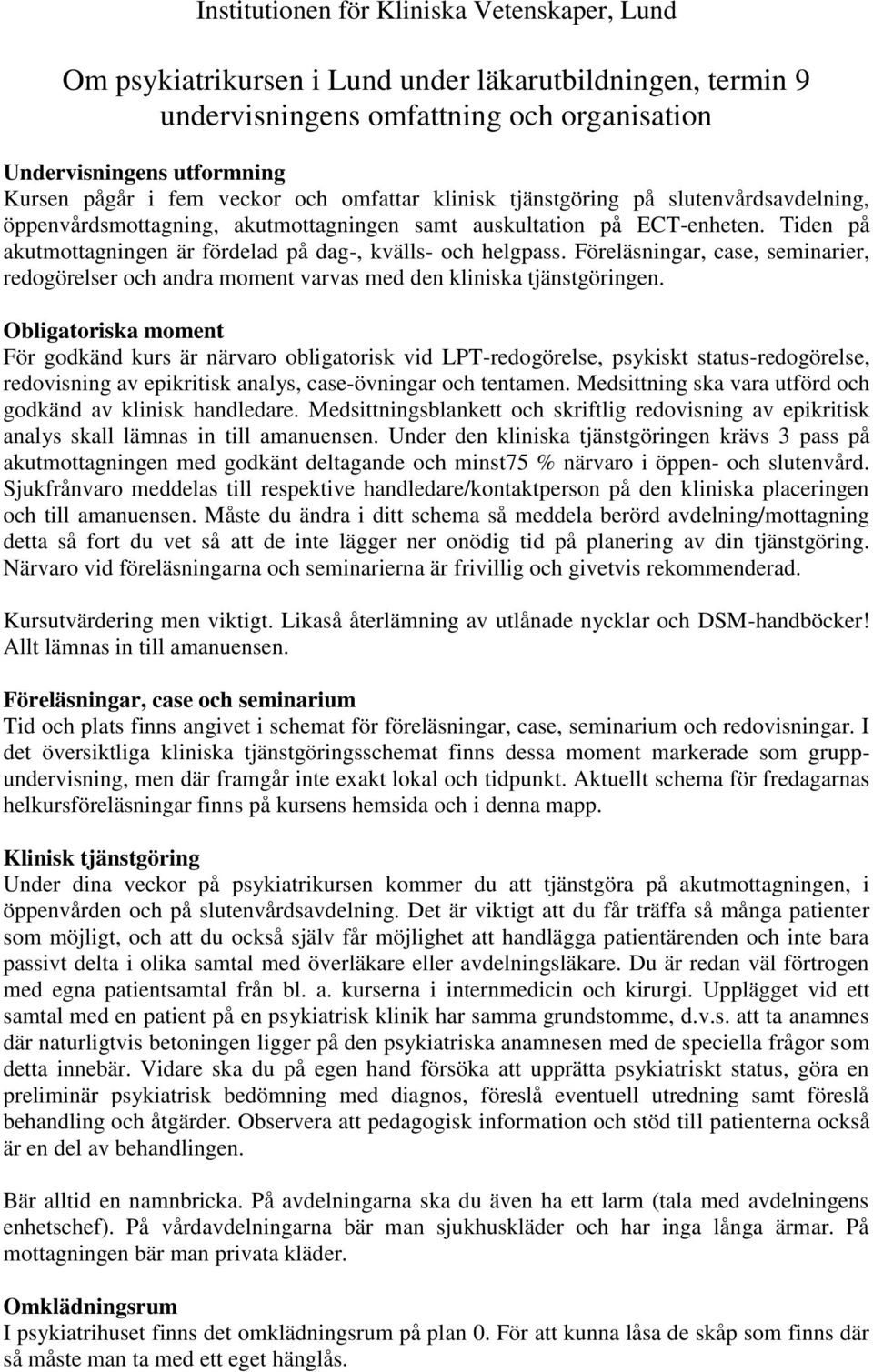 Föreläsningar, case, seminarier, redogörelser och andra moment varvas med den kliniska tjänstgöringen.