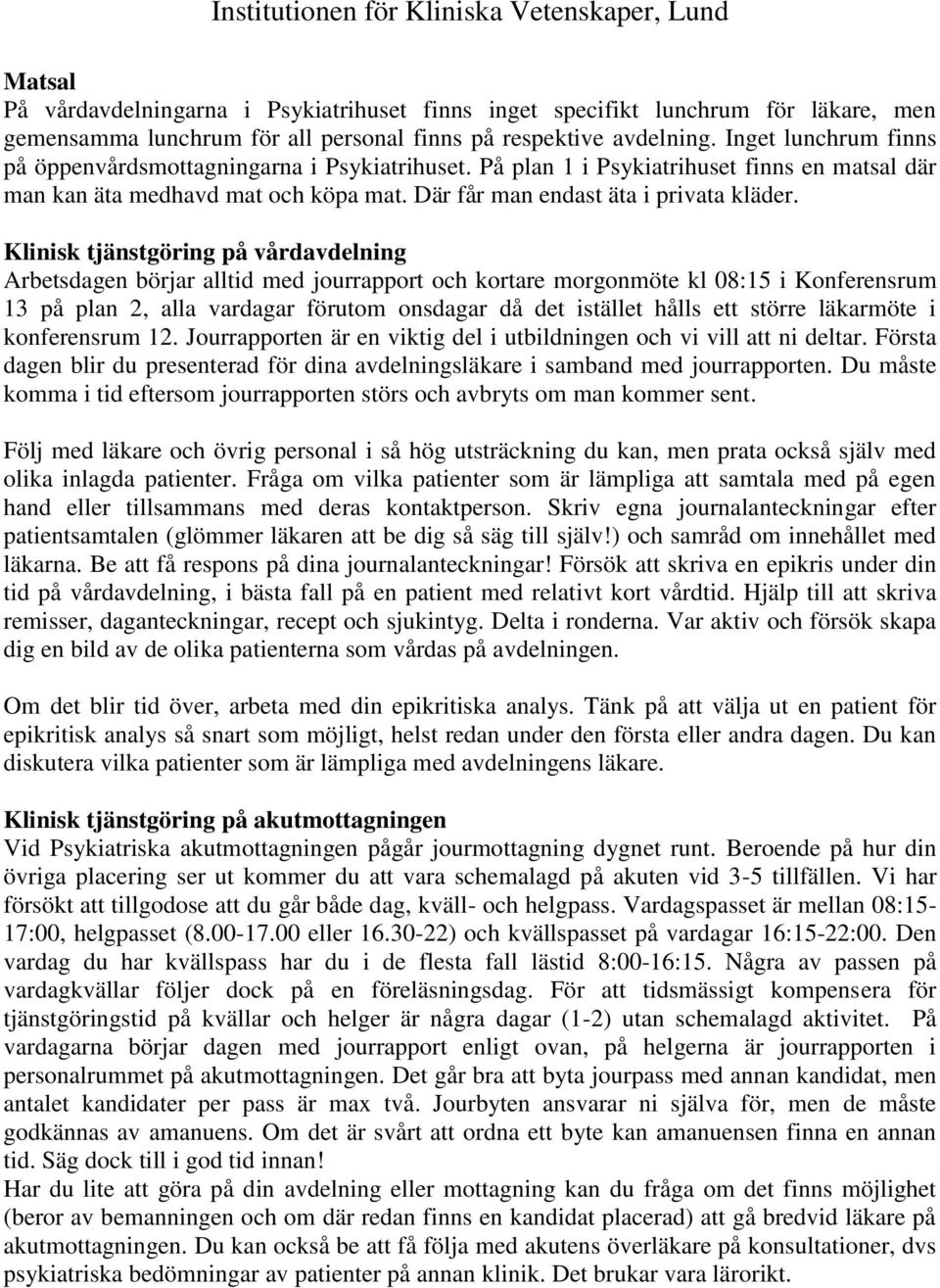 Klinisk tjänstgöring på vårdavdelning Arbetsdagen börjar alltid med jourrapport och kortare morgonmöte kl 08:15 i Konferensrum 13 på plan 2, alla vardagar förutom onsdagar då det istället hålls ett